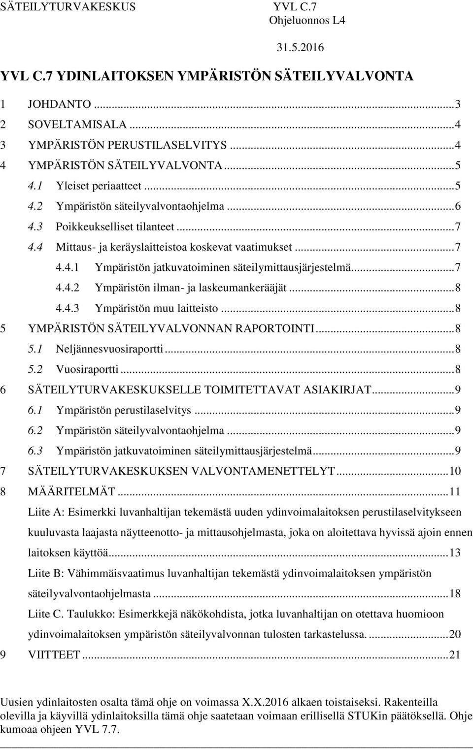 4 Mittaus- ja keräyslaitteistoa koskevat vaatimukset... 7 4.4.1 Ympäristön jatkuvatoiminen säteilymittausjärjestelmä... 7 4.4.2 Ympäristön ilman- ja laskeumankerääjät... 8 4.4.3 Ympäristön muu laitteisto.