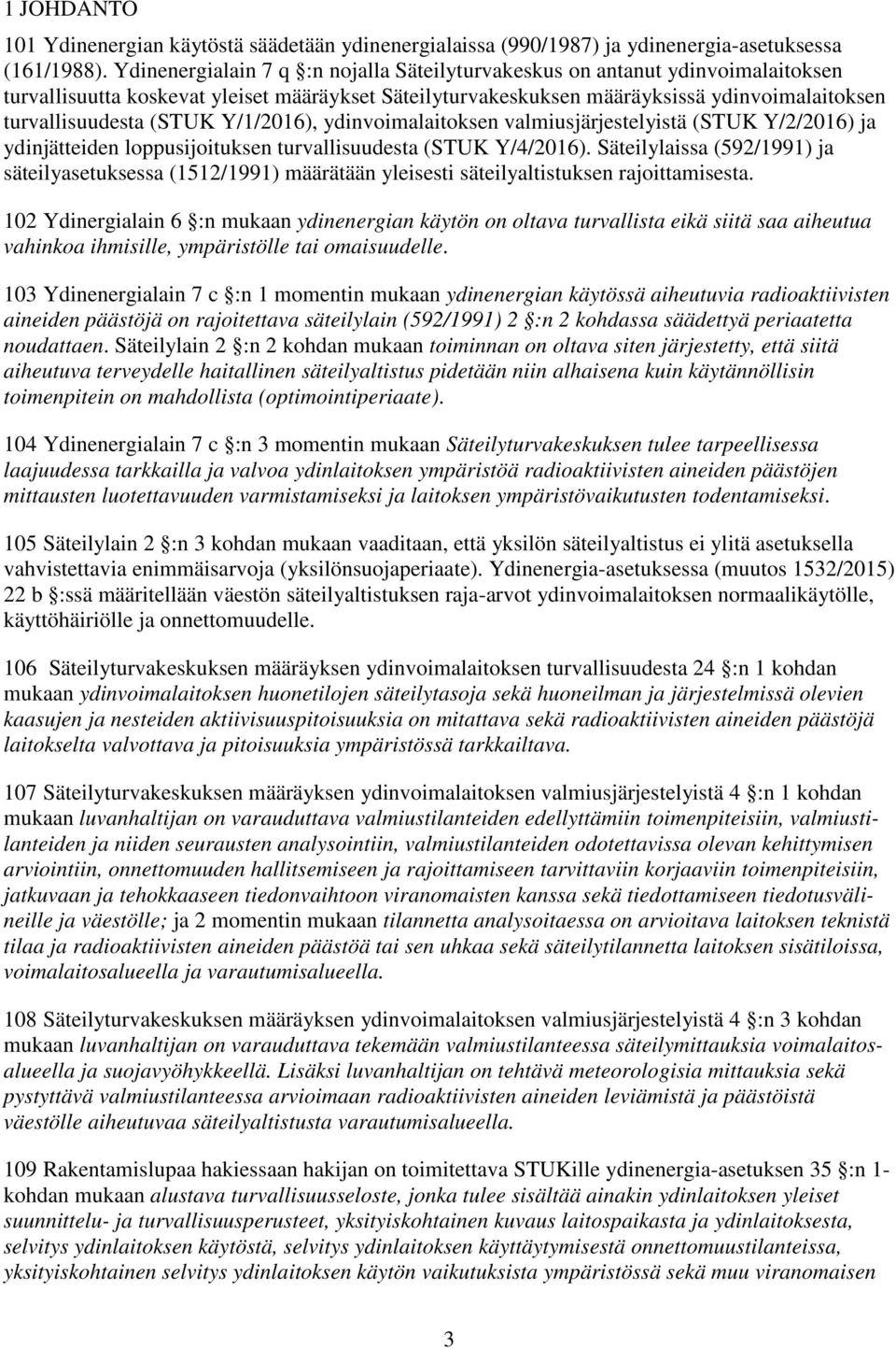 Y/1/2016), ydinvoimalaitoksen valmiusjärjestelyistä (STUK Y/2/2016) ja ydinjätteiden loppusijoituksen turvallisuudesta (STUK Y/4/2016).