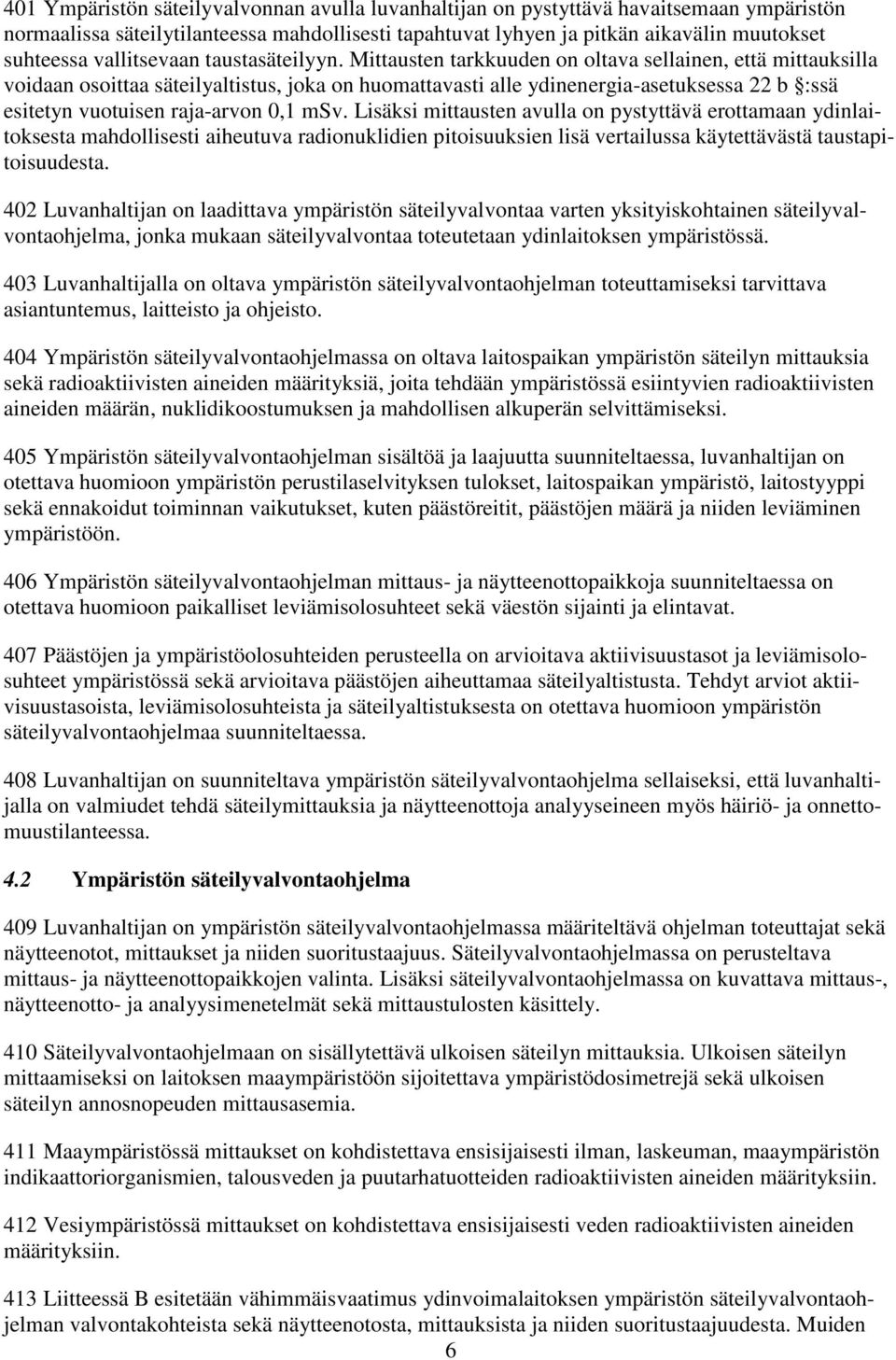 Mittausten tarkkuuden on oltava sellainen, että mittauksilla voidaan osoittaa säteilyaltistus, joka on huomattavasti alle ydinenergia-asetuksessa 22 b :ssä esitetyn vuotuisen raja-arvon 0,1 msv.