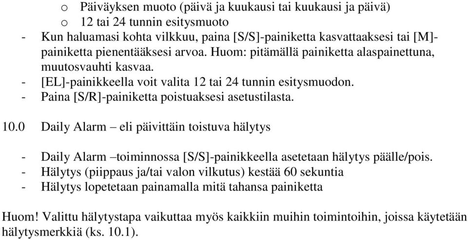 - Paina [S/R]-painiketta poistuaksesi asetustilasta. 10.0 Daily Alarm eli päivittäin toistuva hälytys - Daily Alarm toiminnossa [S/S]-painikkeella asetetaan hälytys päälle/pois.