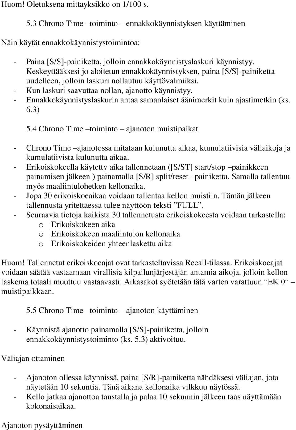 Keskeyttääksesi jo aloitetun ennakkokäynnistyksen, paina [S/S]-painiketta uudelleen, jolloin laskuri nollautuu käyttövalmiiksi. - Kun laskuri saavuttaa nollan, ajanotto käynnistyy.