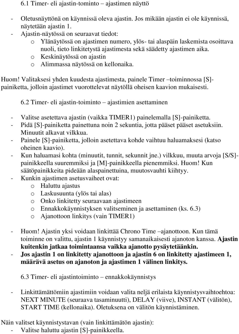 o Keskinäytössä on ajastin o Alimmassa näytössä on kellonaika. Huom!