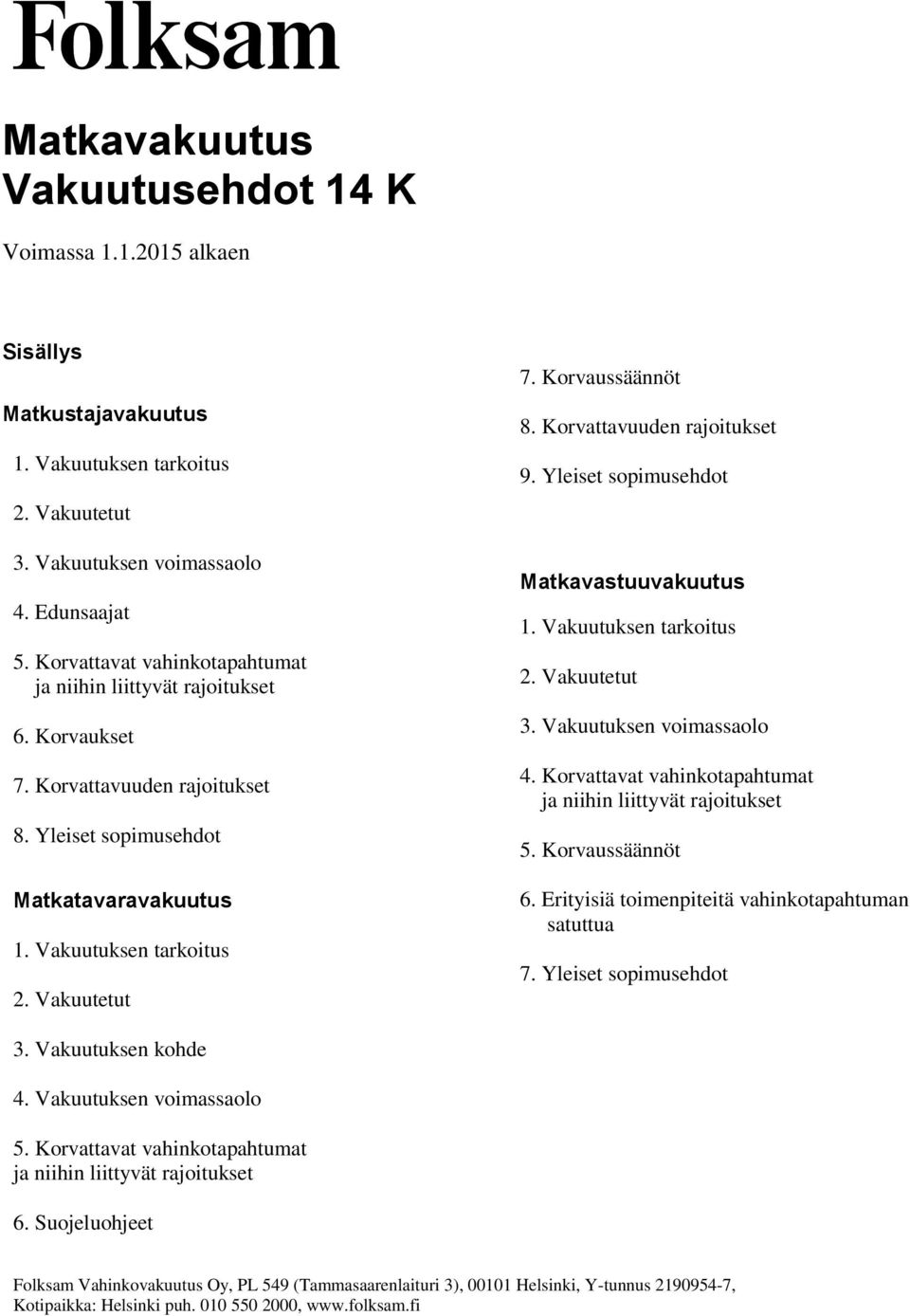 Korvattavuuden rajoitukset 9. Yleiset sopimusehdot Matkavastuuvakuutus 1. Vakuutuksen tarkoitus 3. Vakuutuksen voimassaolo 4. Korvattavat vahinkotapahtumat ja niihin liittyvät rajoitukset 5.