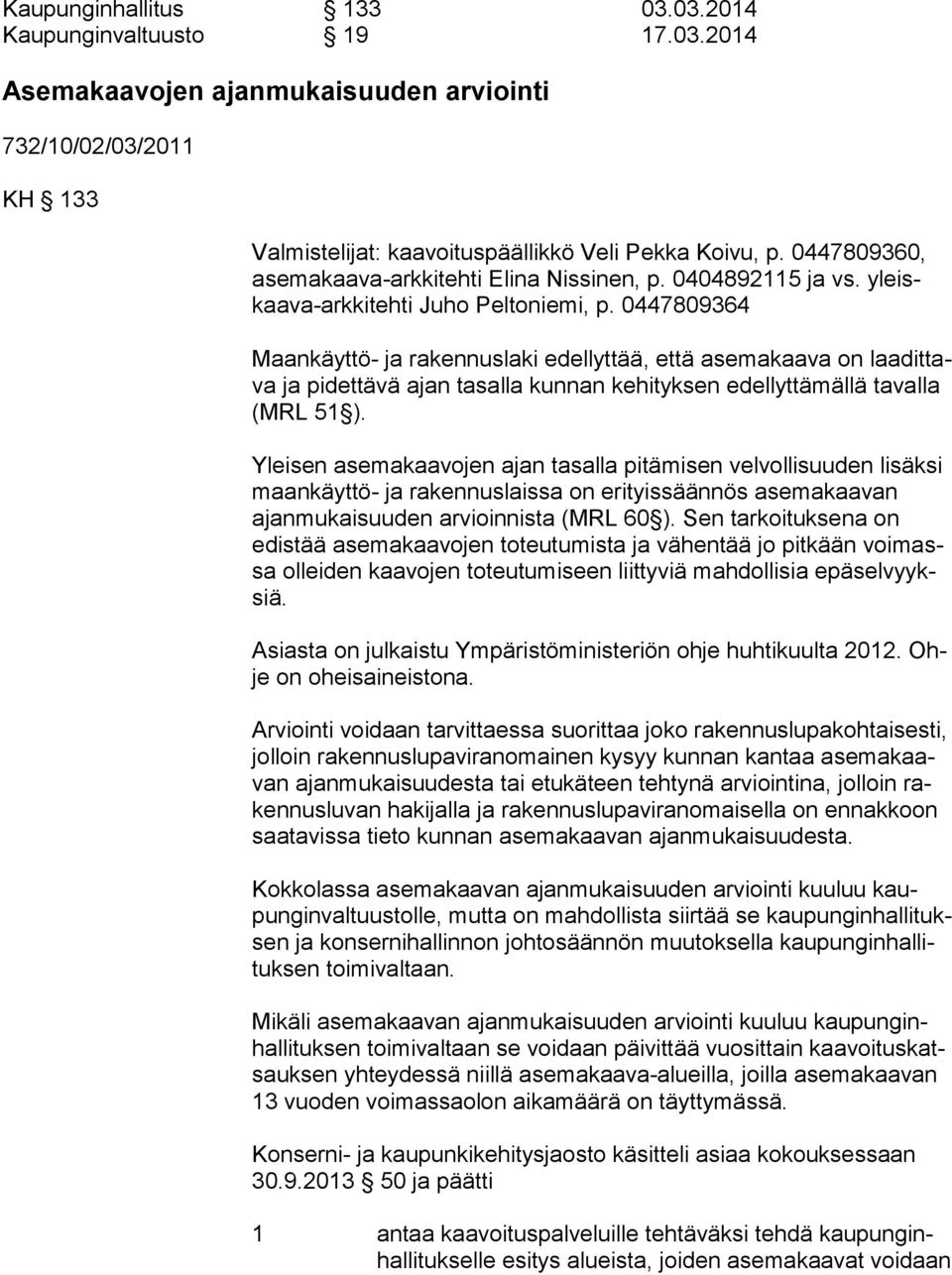 0447809364 Maankäyttö- ja rakennuslaki edellyttää, että asemakaava on laa dit tava ja pidettävä ajan tasalla kunnan kehityksen edellyttämällä ta val la (MRL 51 ).