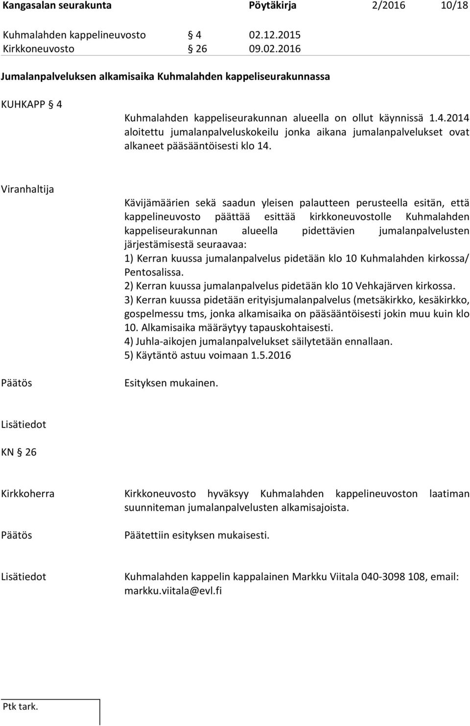 Kuhmalahden kappeliseurakunnan alueella on ollut käynnissä 1.4.2014 aloitettu jumalanpalveluskokeilu jonka aikana jumalanpalvelukset ovat alkaneet pääsääntöisesti klo 14.