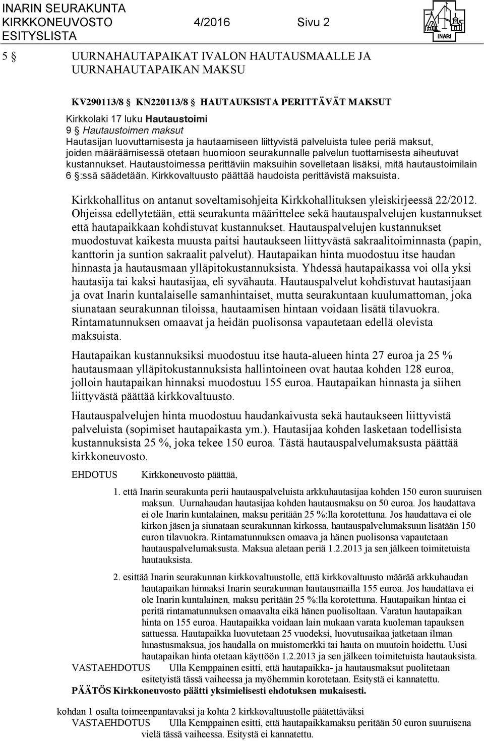 Hautaustoimessa perittäviin maksuihin sovelletaan lisäksi, mitä hautaustoimilain 6 :ssä säädetään. Kirkkovaltuusto päättää haudoista perittävistä maksuista.