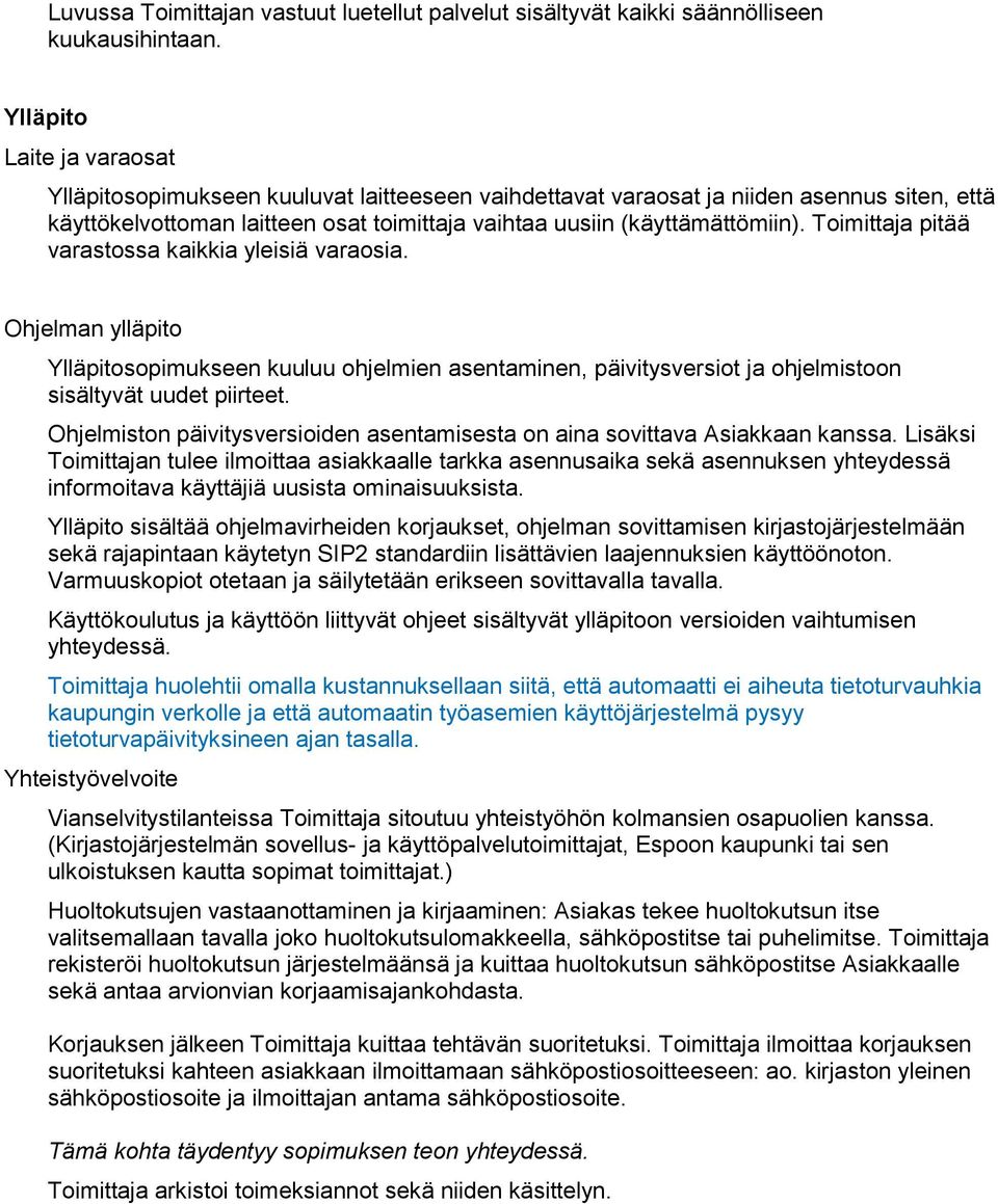 Toimittaja pitää varastossa kaikkia yleisiä varaosia. Ohjelman ylläpito Ylläpitosopimukseen kuuluu ohjelmien asentaminen, päivitysversiot ja ohjelmistoon sisältyvät uudet piirteet.