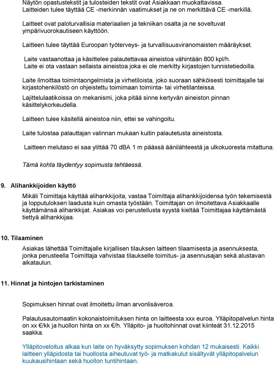 Laite vastaanottaa ja käsittelee palautettavaa aineistoa vähintään 800 kpl/h. Laite ei ota vastaan sellaista aineistoa joka ei ole merkitty kirjastojen tunnistetiedoilla.