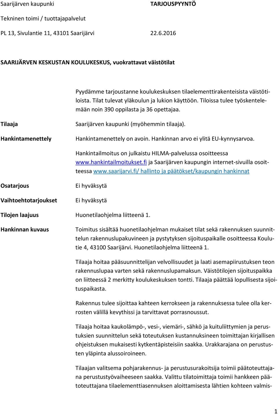 Tiloissa tulee työskentelemään noin 390 oppilasta ja 36 opettajaa. Tilaaja Hankintamenettely Saarijärven kaupunki (myöhemmin tilaaja). Hankintamenettely on avoin.