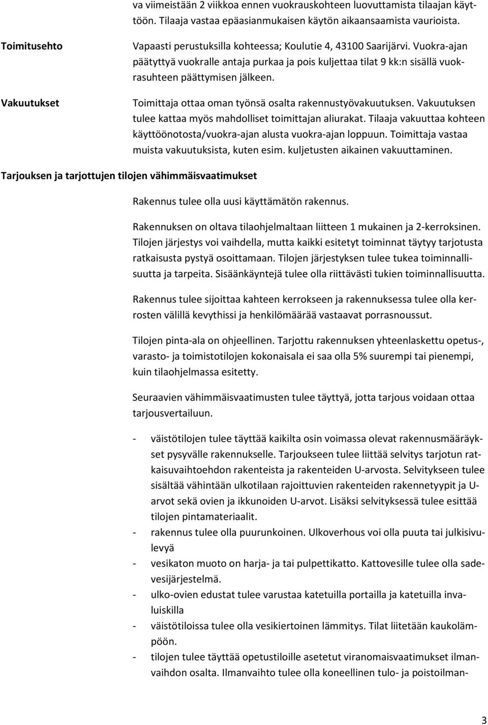 Vuokra-ajan päätyttyä vuokralle antaja purkaa ja pois kuljettaa tilat 9 kk:n sisällä vuokrasuhteen päättymisen jälkeen. Toimittaja ottaa oman työnsä osalta rakennustyövakuutuksen.