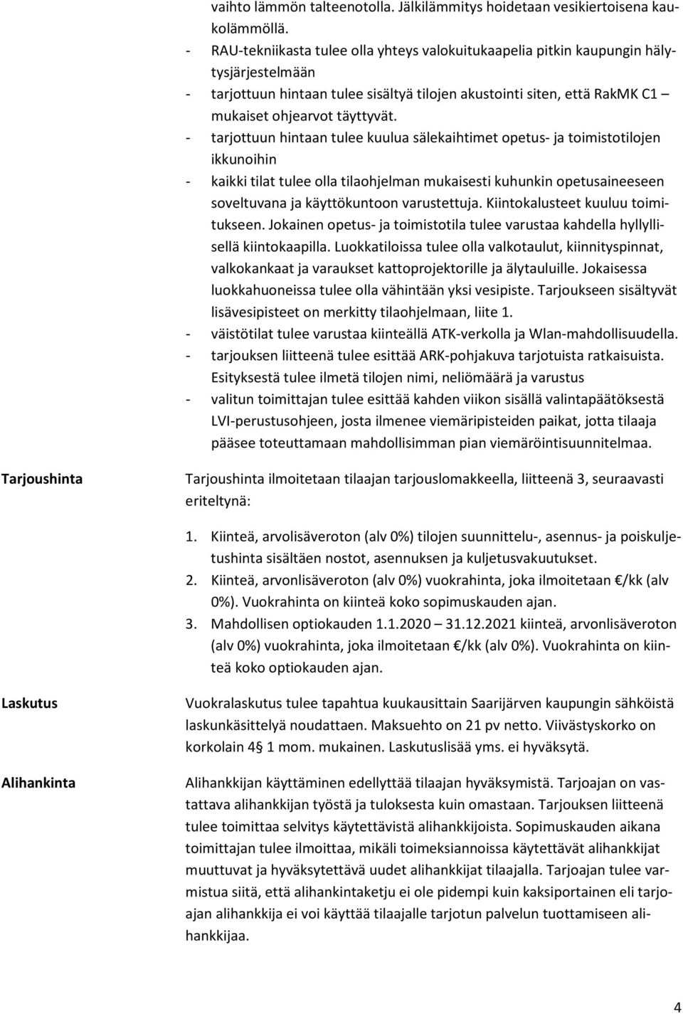 - tarjottuun hintaan tulee kuulua sälekaihtimet opetus- ja toimistotilojen ikkunoihin - kaikki tilat tulee olla tilaohjelman mukaisesti kuhunkin opetusaineeseen soveltuvana ja käyttökuntoon