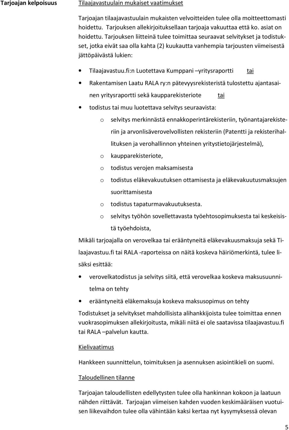 Tarjouksen liitteinä tulee toimittaa seuraavat selvitykset ja todistukset, jotka eivät saa olla kahta (2) kuukautta vanhempia tarjousten viimeisestä jättöpäivästä lukien: Tilaajavastuu.