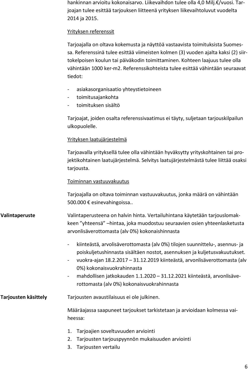 Referenssinä tulee esittää viimeisten kolmen (3) vuoden ajalta kaksi (2) siirtokelpoisen koulun tai päiväkodin toimittaminen. Kohteen laajuus tulee olla vähintään 1000 ker-m2.
