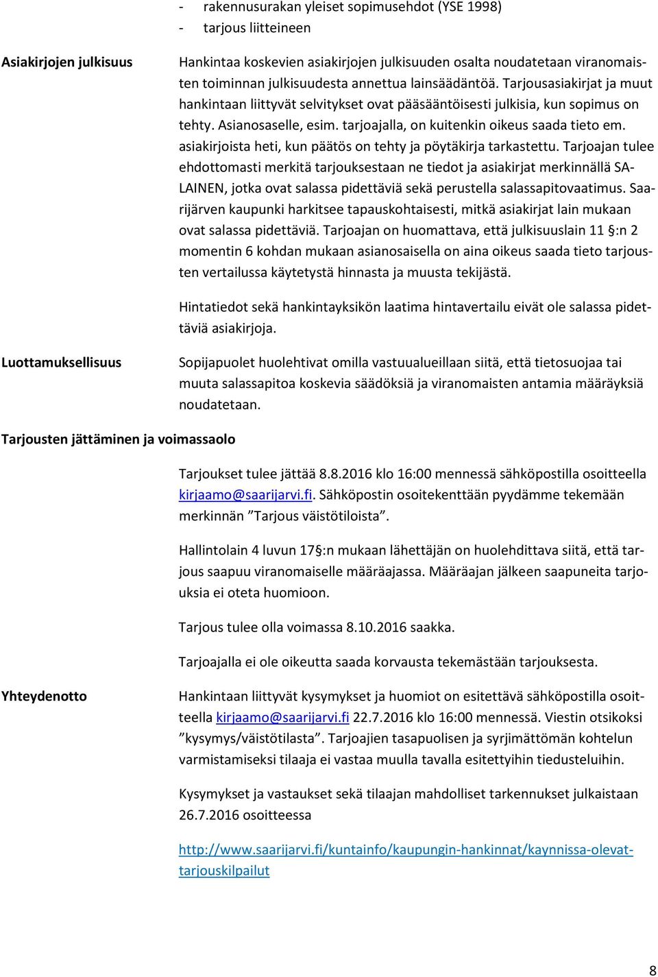 tarjoajalla, on kuitenkin oikeus saada tieto em. asiakirjoista heti, kun päätös on tehty ja pöytäkirja tarkastettu.