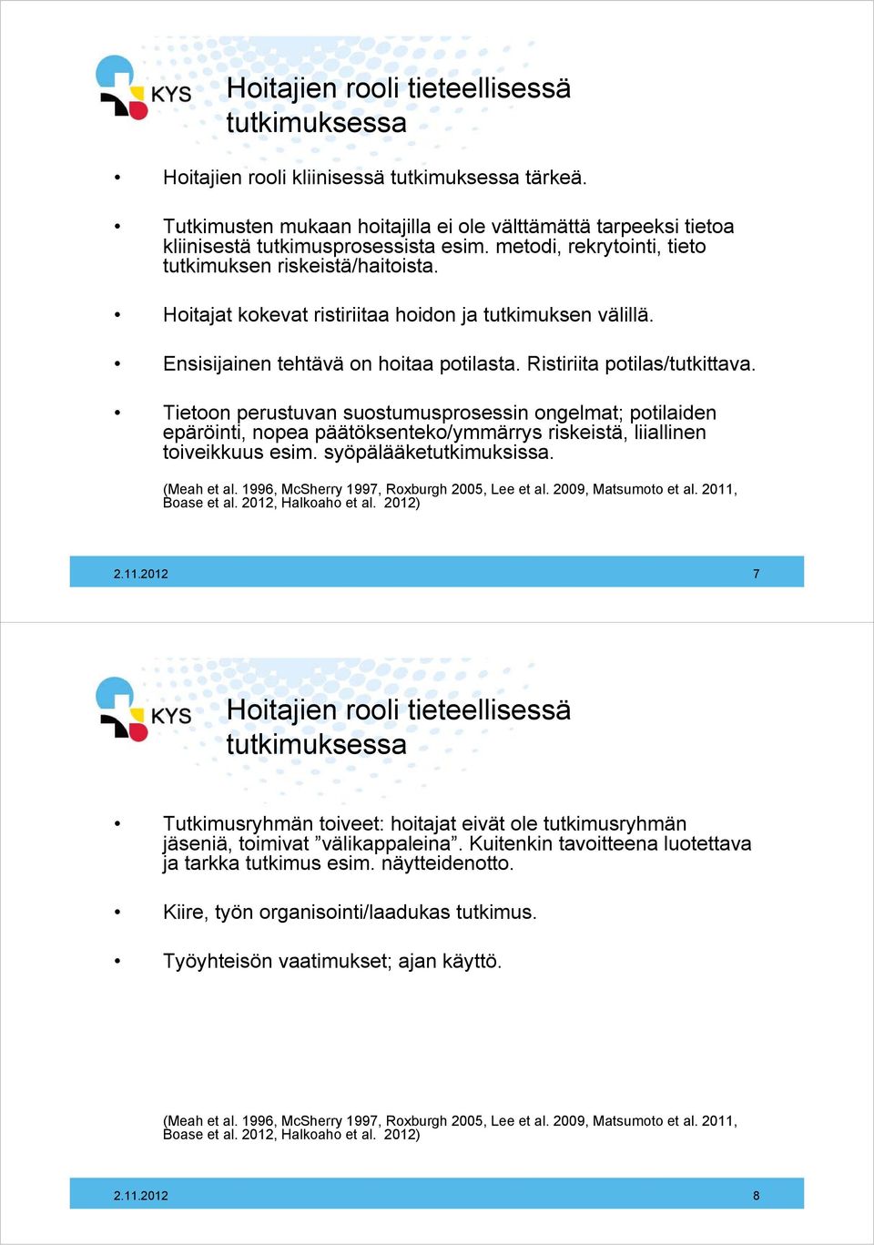 Tietoon perustuvan suostumusprosessin ongelmat; potilaiden epäröinti, nopea päätöksenteko/ymmärrys riskeistä, liiallinen toiveikkuus esim. syöpälääketutkimuksissa. (Meah et al.