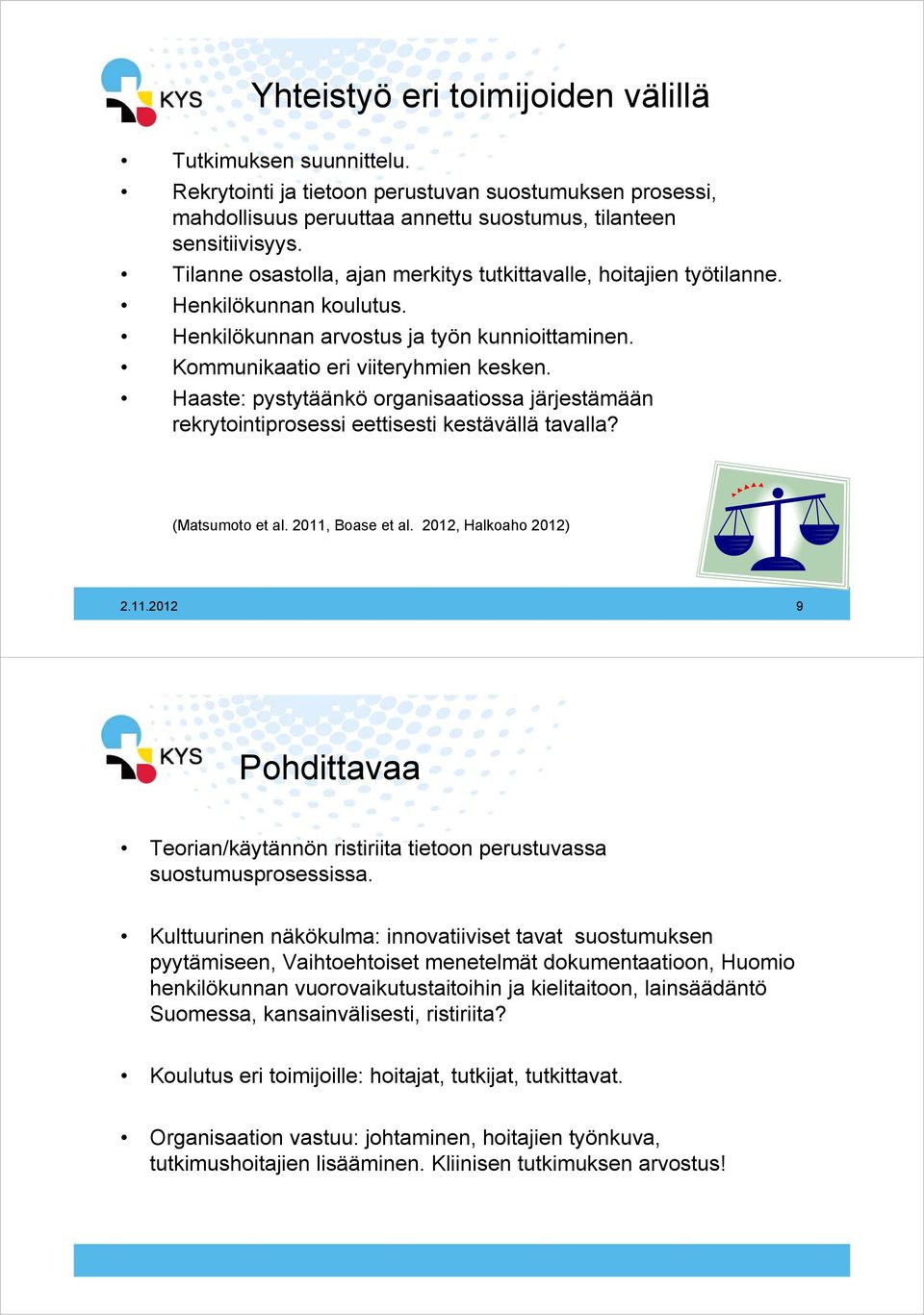 Haaste: pystytäänkö organisaatiossa järjestämään rekrytointiprosessi eettisesti kestävällä tavalla? (Matsumoto et al. 2011,