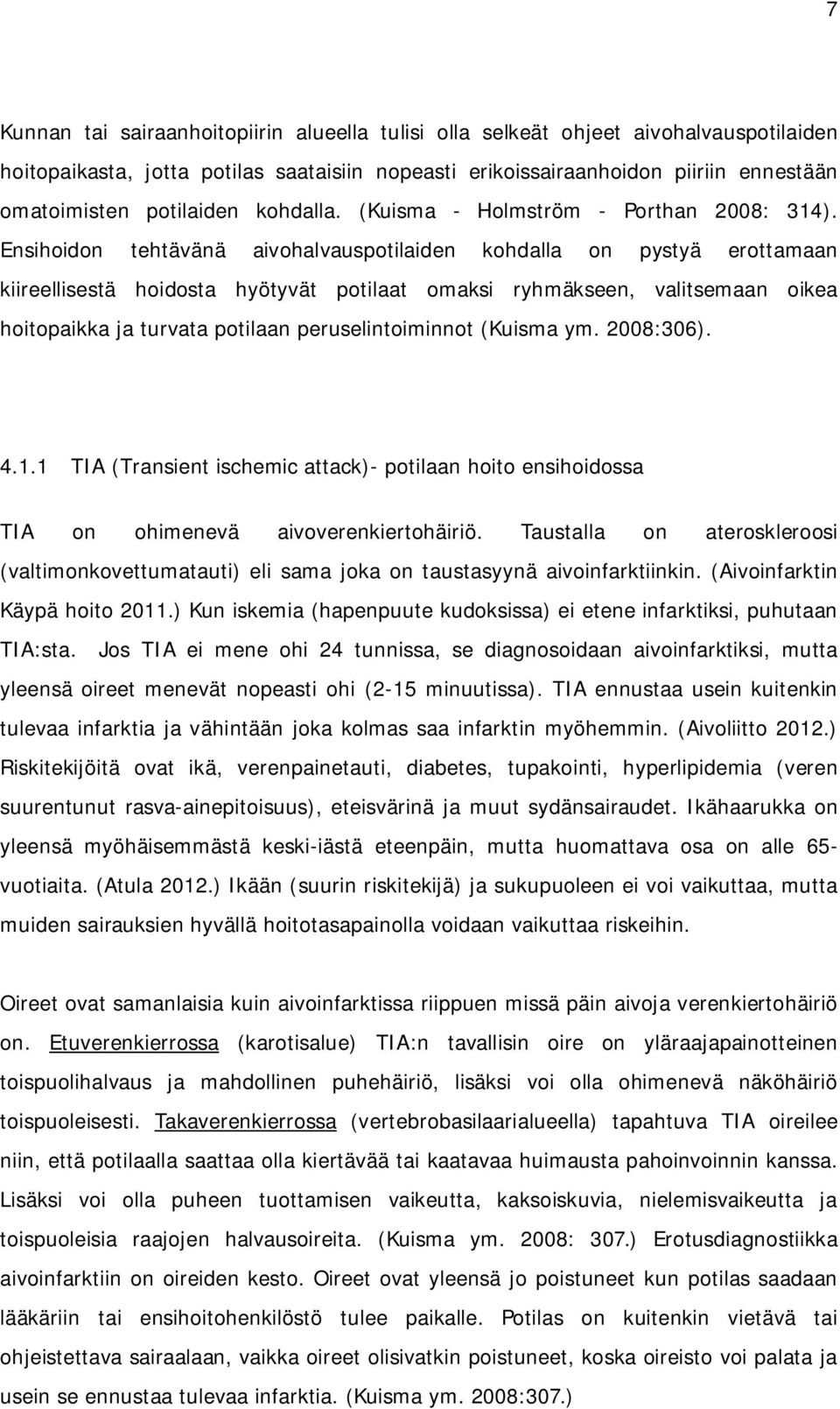 Ensihoidon tehtävänä aivohalvauspotilaiden kohdalla on pystyä erottamaan kiireellisestä hoidosta hyötyvät potilaat omaksi ryhmäkseen, valitsemaan oikea hoitopaikka ja turvata potilaan