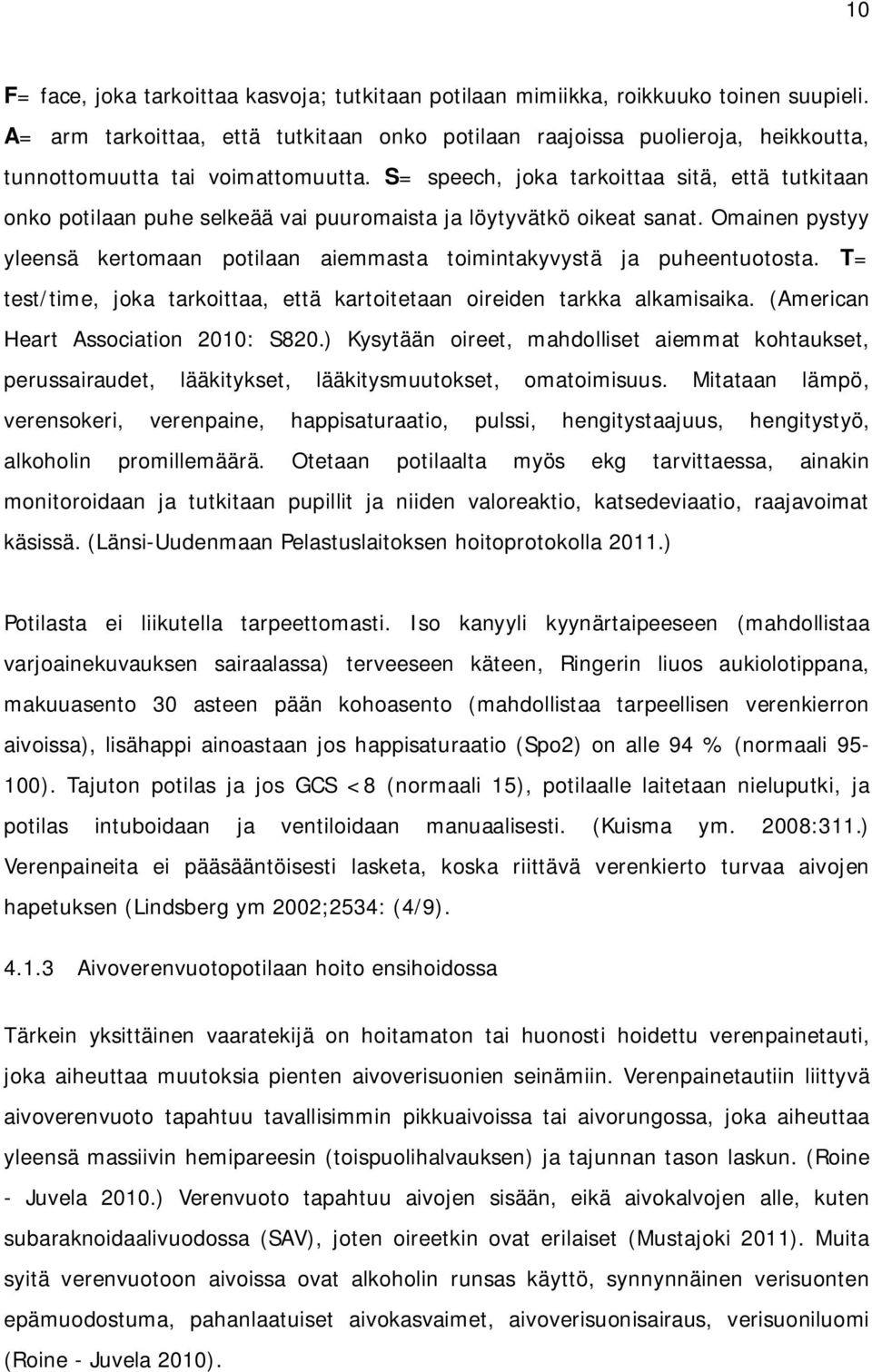 S= speech, joka tarkoittaa sitä, että tutkitaan onko potilaan puhe selkeää vai puuromaista ja löytyvätkö oikeat sanat.