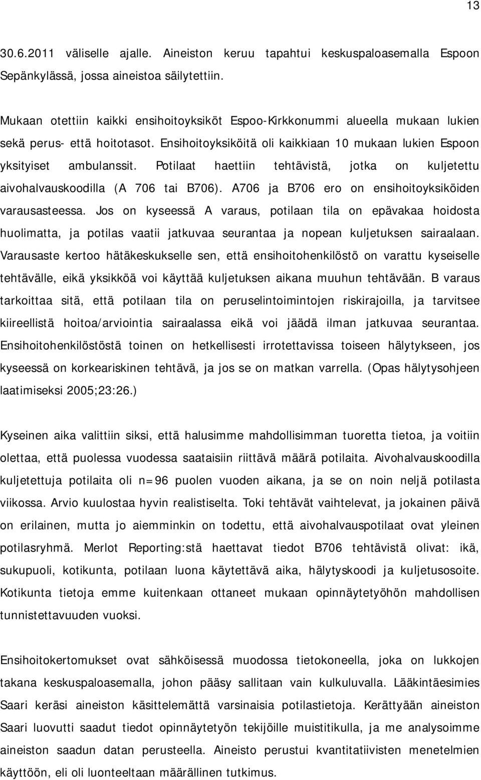 Potilaat haettiin tehtävistä, jotka on kuljetettu aivohalvauskoodilla (A 706 tai B706). A706 ja B706 ero on ensihoitoyksiköiden varausasteessa.