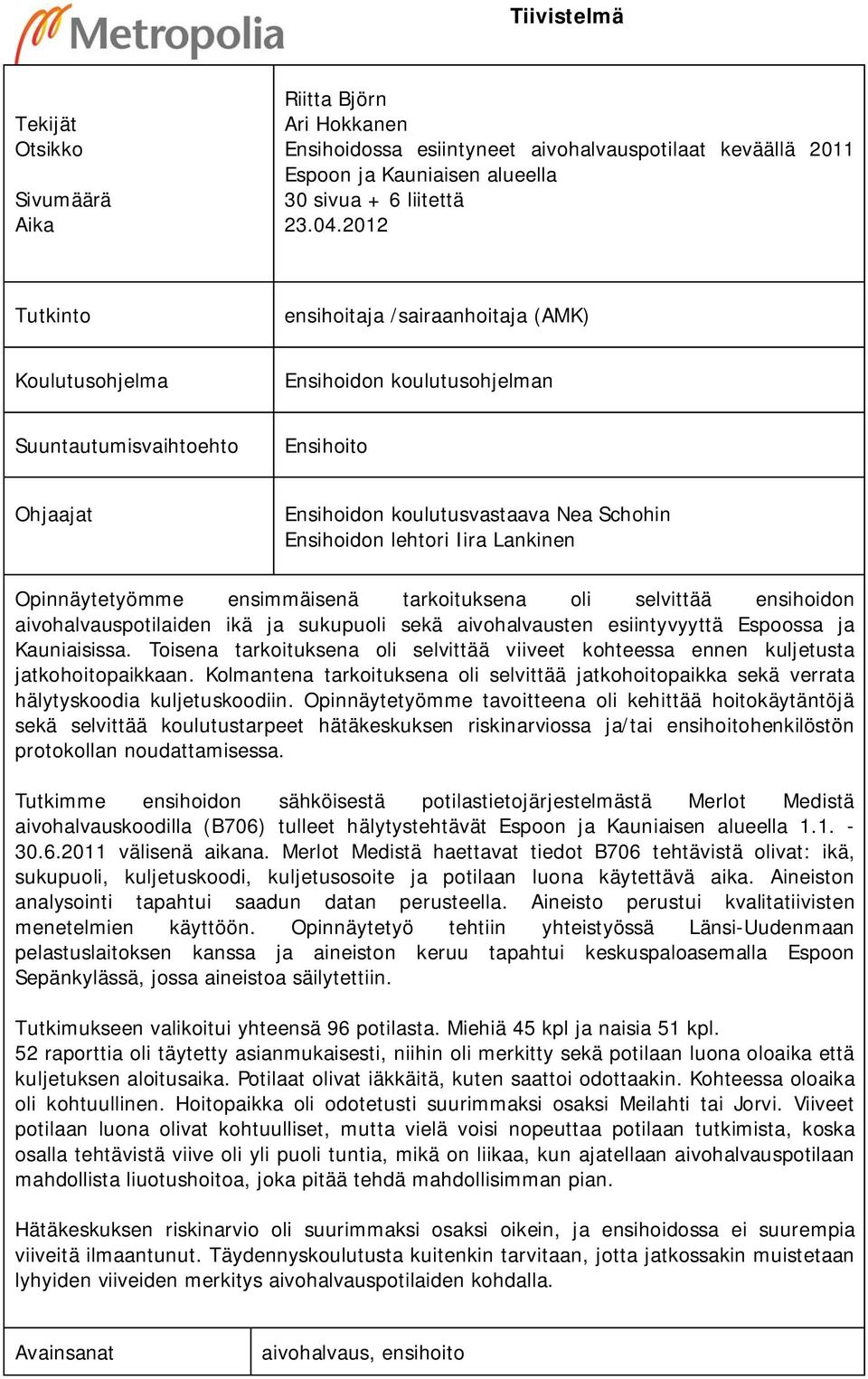 Lankinen Opinnäytetyömme ensimmäisenä tarkoituksena oli selvittää ensihoidon aivohalvauspotilaiden ikä ja sukupuoli sekä aivohalvausten esiintyvyyttä Espoossa ja Kauniaisissa.