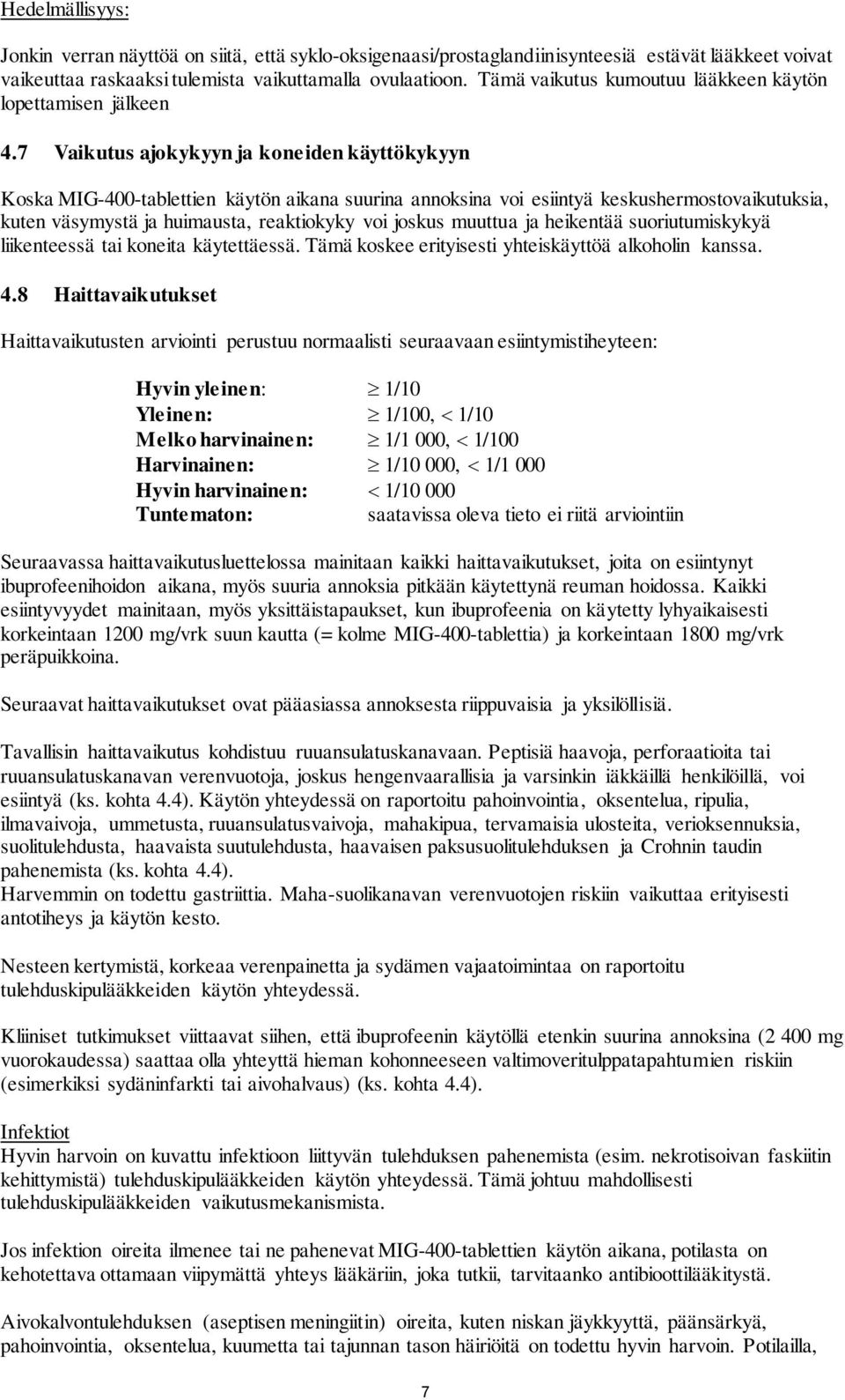 7 Vaikutus ajokykyyn ja koneiden käyttökykyyn Koska MIG-400-tablettien käytön aikana suurina annoksina voi esiintyä keskushermostovaikutuksia, kuten väsymystä ja huimausta, reaktiokyky voi joskus