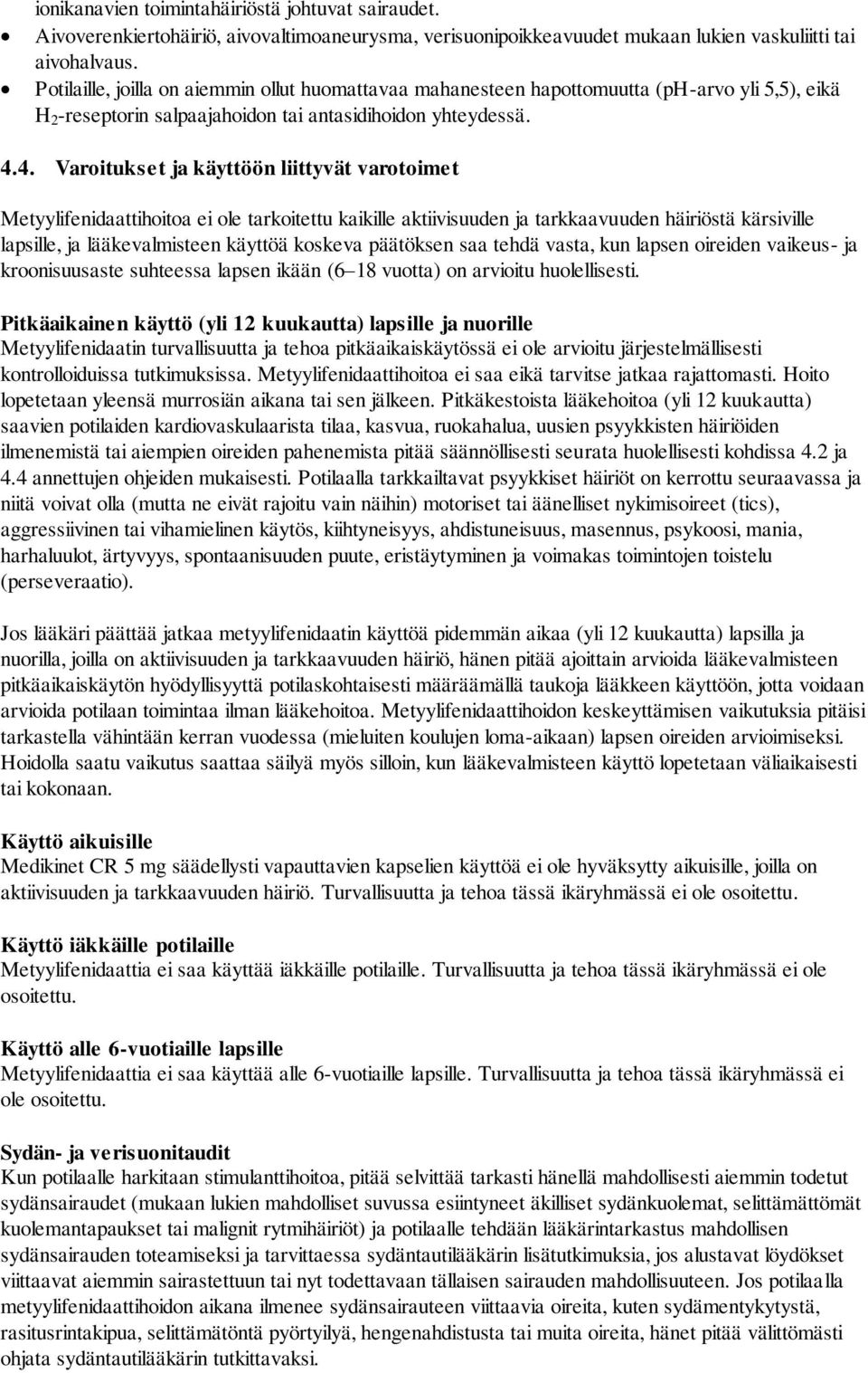 4. Varoitukset ja käyttöön liittyvät varotoimet Metyylifenidaattihoitoa ei ole tarkoitettu kaikille aktiivisuuden ja tarkkaavuuden häiriöstä kärsiville lapsille, ja lääkevalmisteen käyttöä koskeva