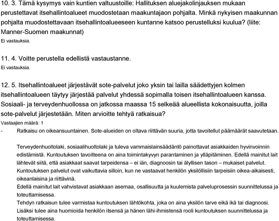 Itsehallintoalueet järjestävät sote-palvelut joko yksin tai lailla säädettyjen kolmen itsehallintoalueen täytyy järjestää palvelut yhdessä sopimalla toisen itsehallintoalueen kanssa.