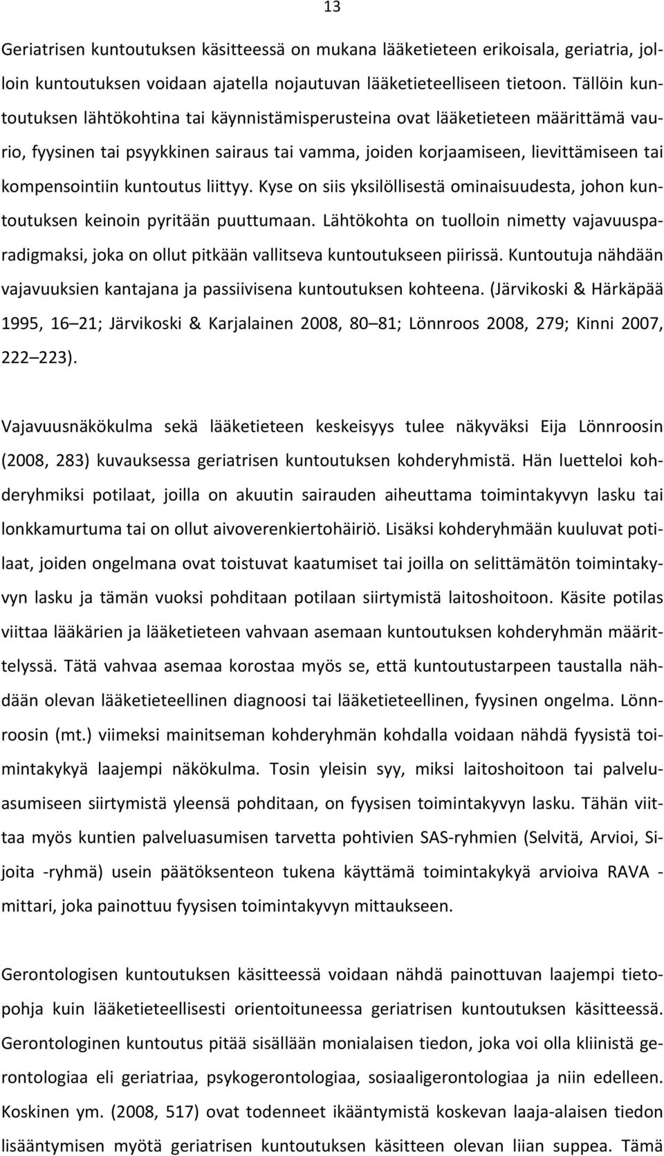 kuntoutus liittyy. Kyse on siis yksilöllisestä ominaisuudesta, johon kuntoutuksen keinoin pyritään puuttumaan.