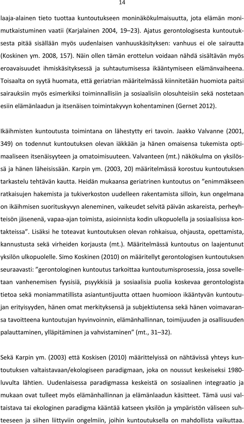 Näin ollen tämän erottelun voidaan nähdä sisältävän myös eroavaisuudet ihmiskäsityksessä ja suhtautumisessa ikääntymiseen elämänvaiheena.