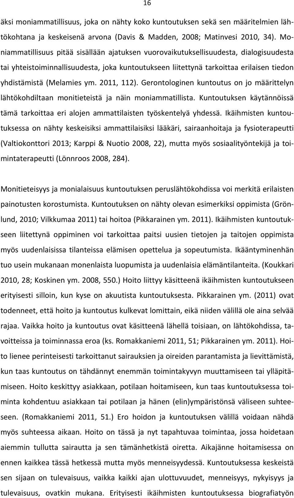 ym. 2011, 112). Gerontologinen kuntoutus on jo määrittelyn lähtökohdiltaan monitieteistä ja näin moniammatillista.