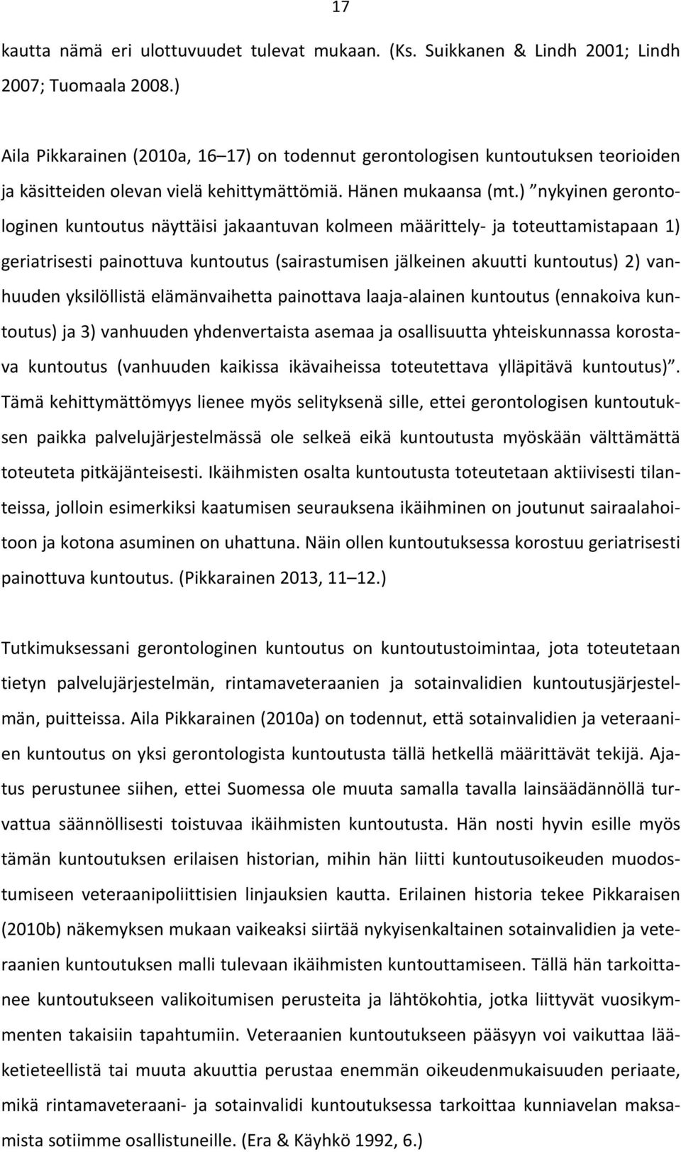 ) nykyinen gerontologinen kuntoutus näyttäisi jakaantuvan kolmeen määrittely ja toteuttamistapaan 1) geriatrisesti painottuva kuntoutus (sairastumisen jälkeinen akuutti kuntoutus) 2) vanhuuden