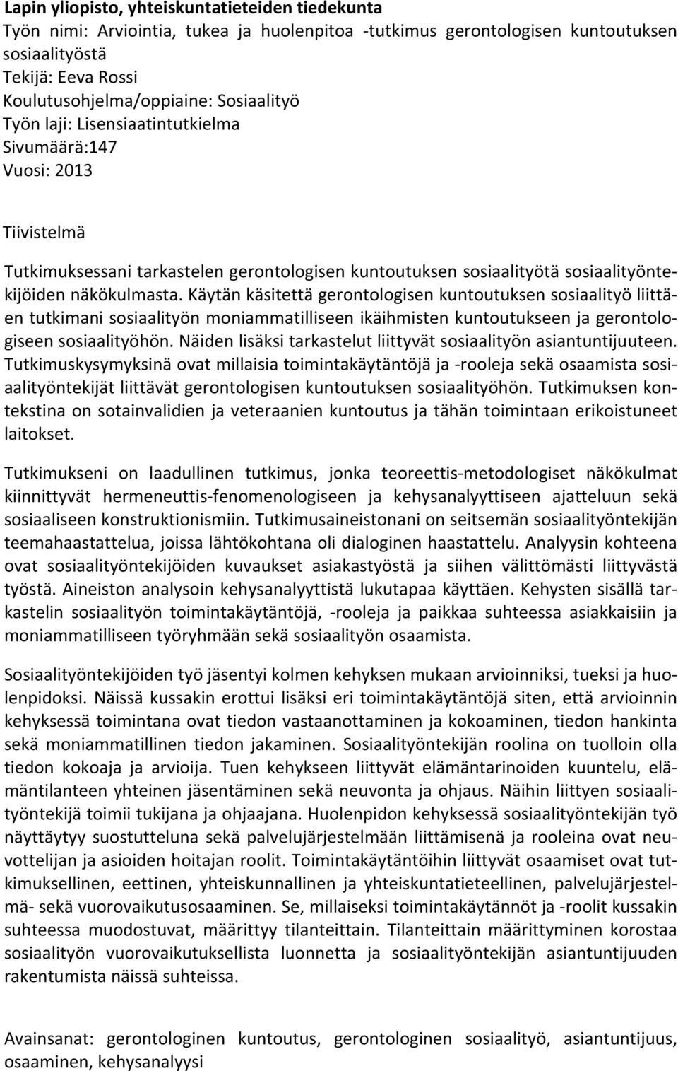 Käytän käsitettä gerontologisen kuntoutuksen sosiaalityö liittäen tutkimani sosiaalityön moniammatilliseen ikäihmisten kuntoutukseen ja gerontologiseen sosiaalityöhön.