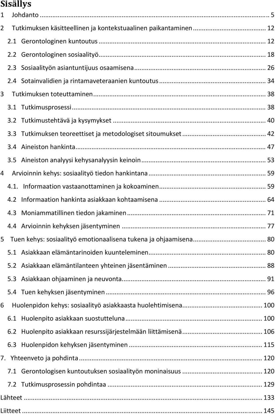 .. 40 3.3 Tutkimuksen teoreettiset ja metodologiset sitoumukset... 42 3.4 Aineiston hankinta... 47 3.5 Aineiston analyysi kehysanalyysin keinoin... 53 4 Arvioinnin kehys: sosiaalityö tiedon hankintana.