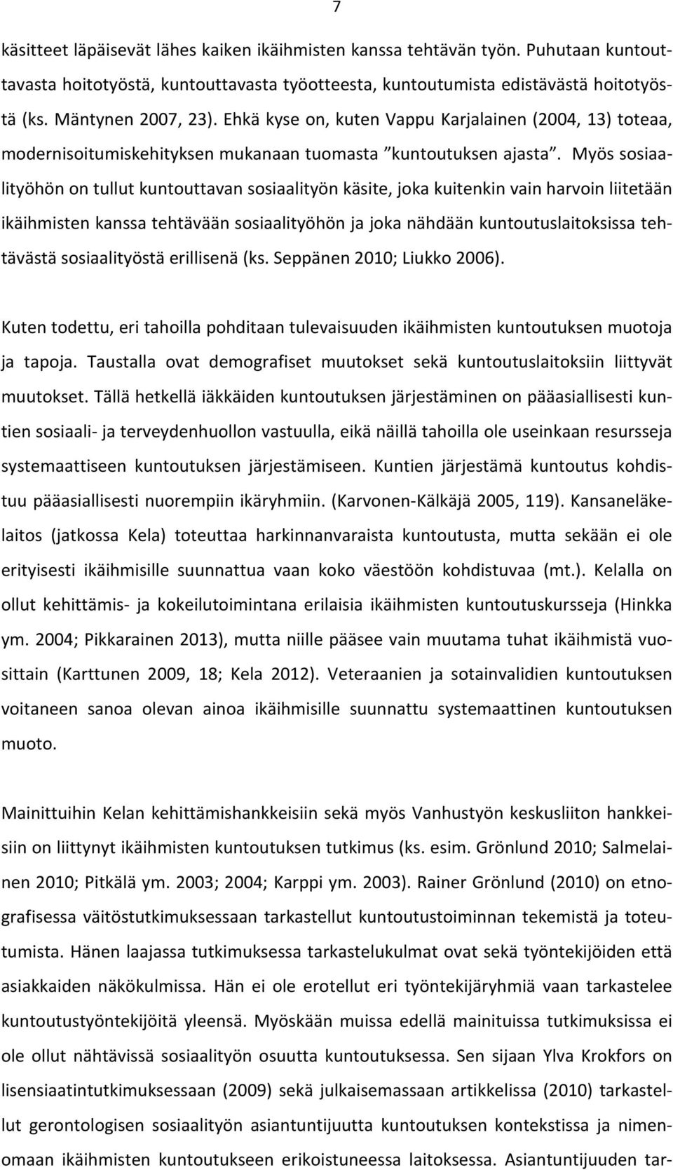 Myös sosiaalityöhön on tullut kuntouttavan sosiaalityön käsite, joka kuitenkin vain harvoin liitetään ikäihmisten kanssa tehtävään sosiaalityöhön ja joka nähdään kuntoutuslaitoksissa tehtävästä