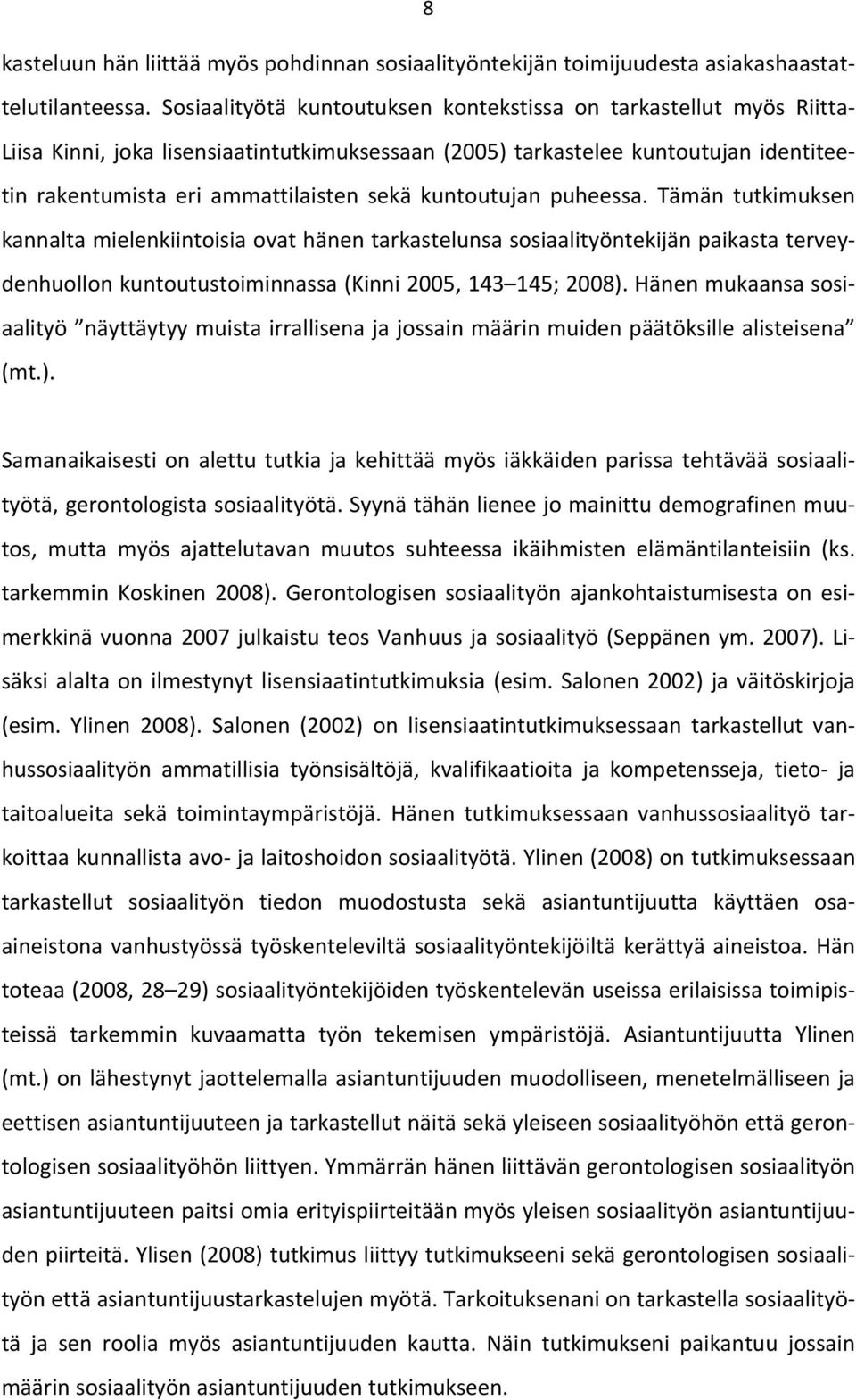 kuntoutujan puheessa. Tämän tutkimuksen kannalta mielenkiintoisia ovat hänen tarkastelunsa sosiaalityöntekijän paikasta terveydenhuollon kuntoutustoiminnassa (Kinni 2005, 143 145; 2008).