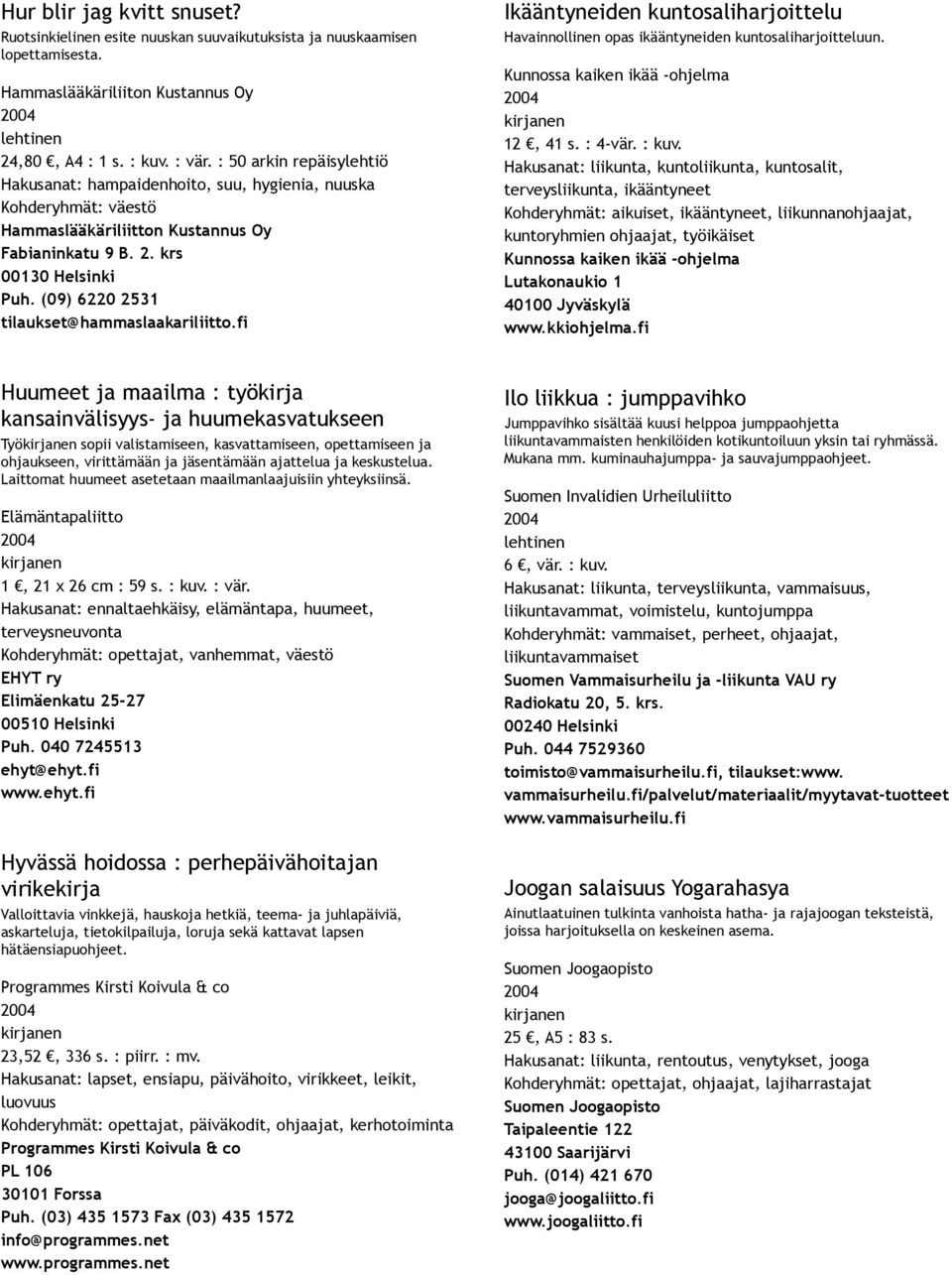(09) 6220 2531 tilaukset@hammaslaakariliitto.fi Ikääntyneiden kuntosaliharjoittelu Havainnollinen opas ikääntyneiden kuntosaliharjoitteluun. Kunnossa kaiken ikää ohjelma 12, 41 s. : 4 vär. : kuv.