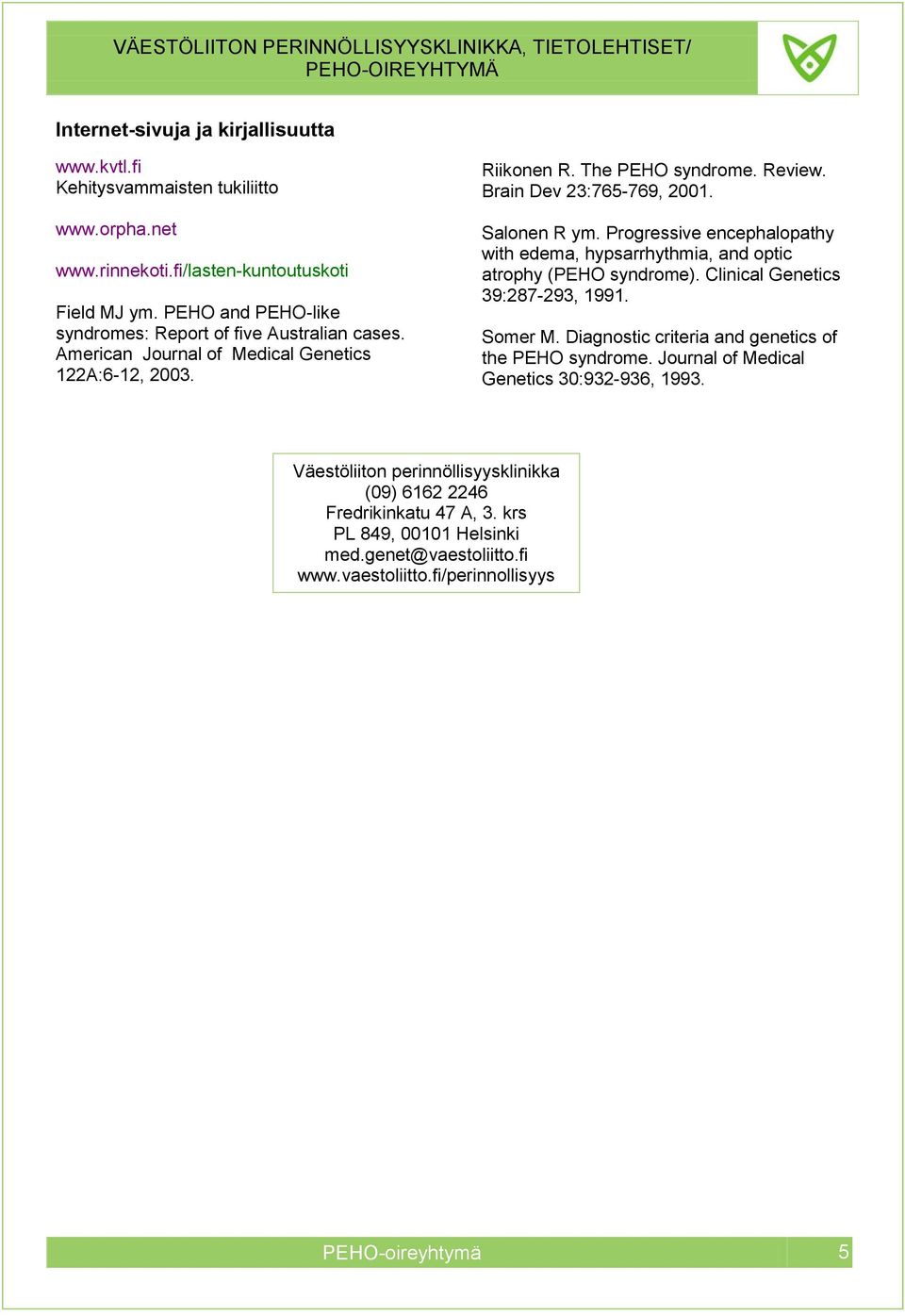 Salonen R ym. Progressive encephalopathy with edema, hypsarrhythmia, and optic atrophy (PEHO syndrome). Clinical Genetics 39:287-293, 1991. Somer M.