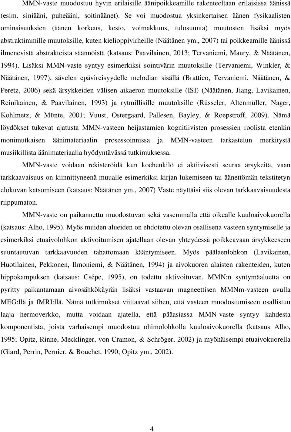 (Näätänen ym., 2007) tai poikkeamille äänissä ilmenevistä abstrakteista säännöistä (katsaus: Paavilainen, 2013; Tervaniemi, Maury, & Näätänen, 1994).