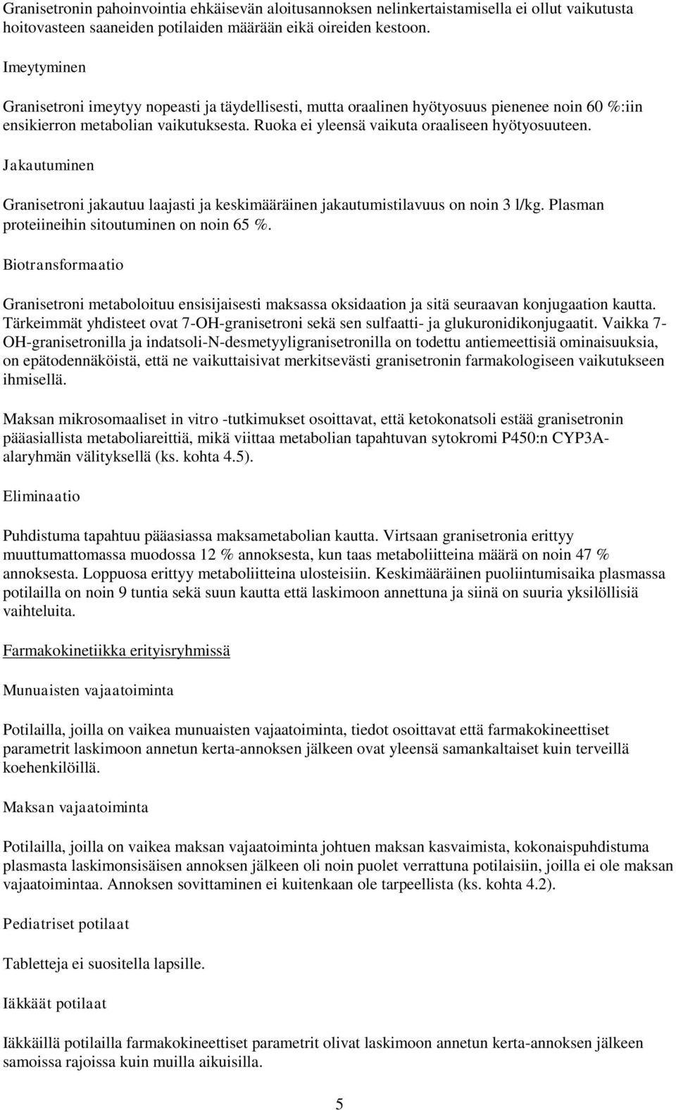 Jakautuminen Granisetroni jakautuu laajasti ja keskimääräinen jakautumistilavuus on noin 3 l/kg. Plasman proteiineihin sitoutuminen on noin 65 %.