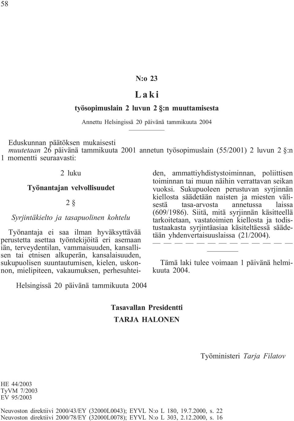 asemaan iän, terveydentilan, vammaisuuden, kansallisen tai etnisen alkuperän, kansalaisuuden, sukupuolisen suuntautumisen, kielen, uskonnon, mielipiteen, vakaumuksen, perhesuhteiden,