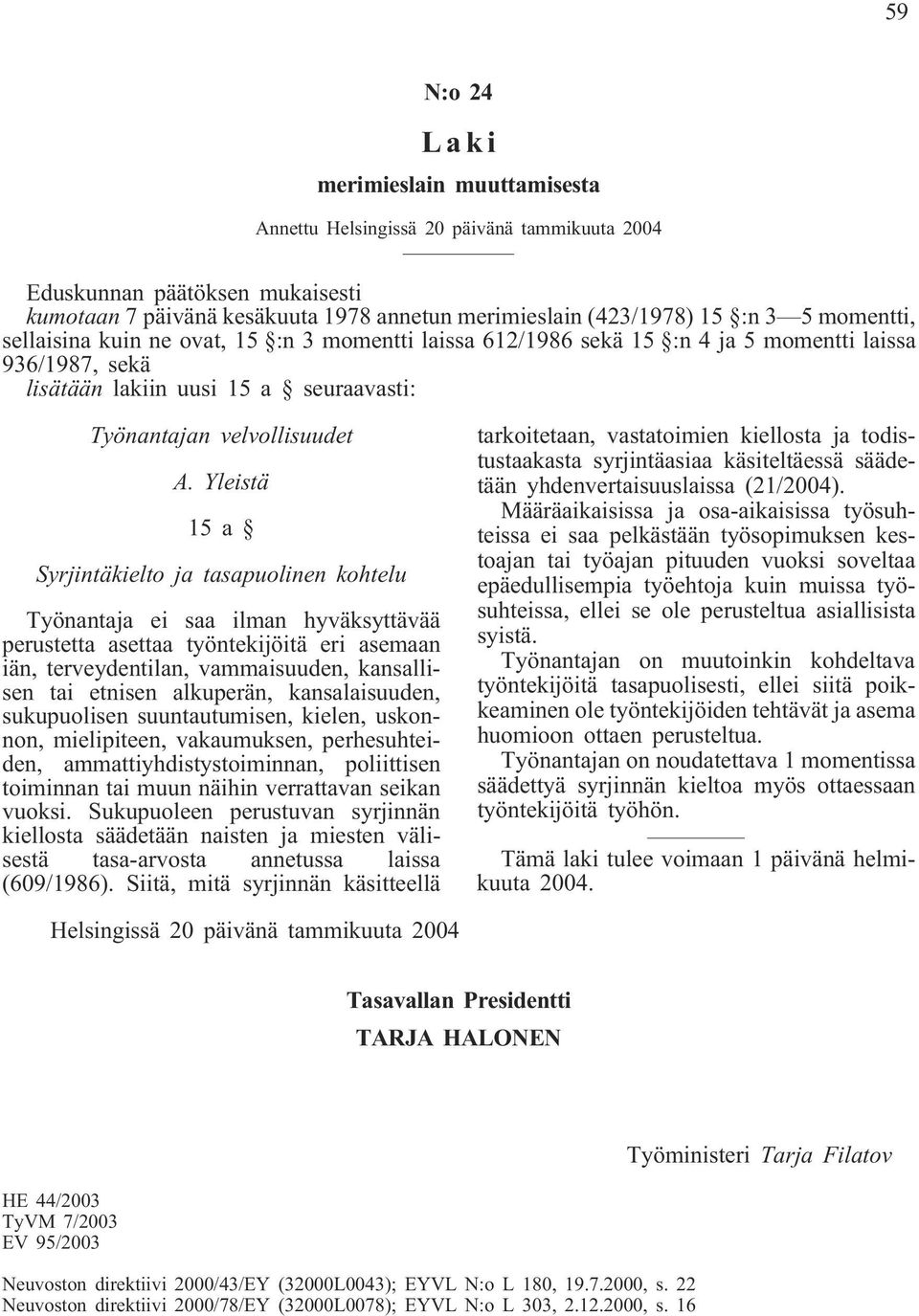 Yleistä 15a Syrjintäkielto ja tasapuolinen kohtelu Työnantaja ei saa ilman hyväksyttävää perustetta asettaa työntekijöitä eri asemaan iän, terveydentilan, vammaisuuden, kansallisen tai etnisen