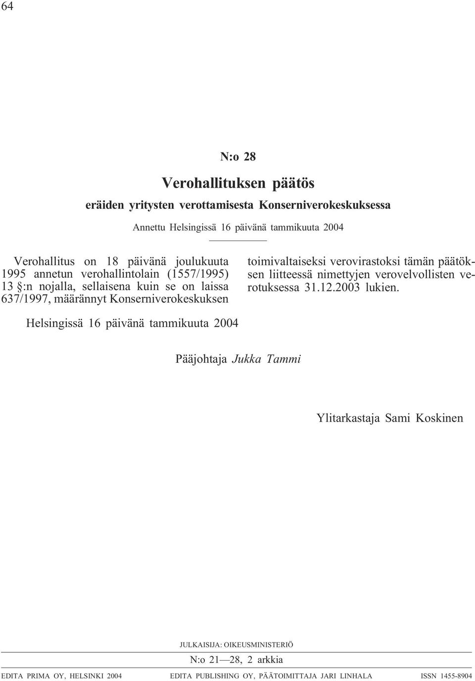 verovirastoksi tämän päätöksen liitteessä nimettyjen verovelvollisten verotuksessa 31.12.2003 lukien.