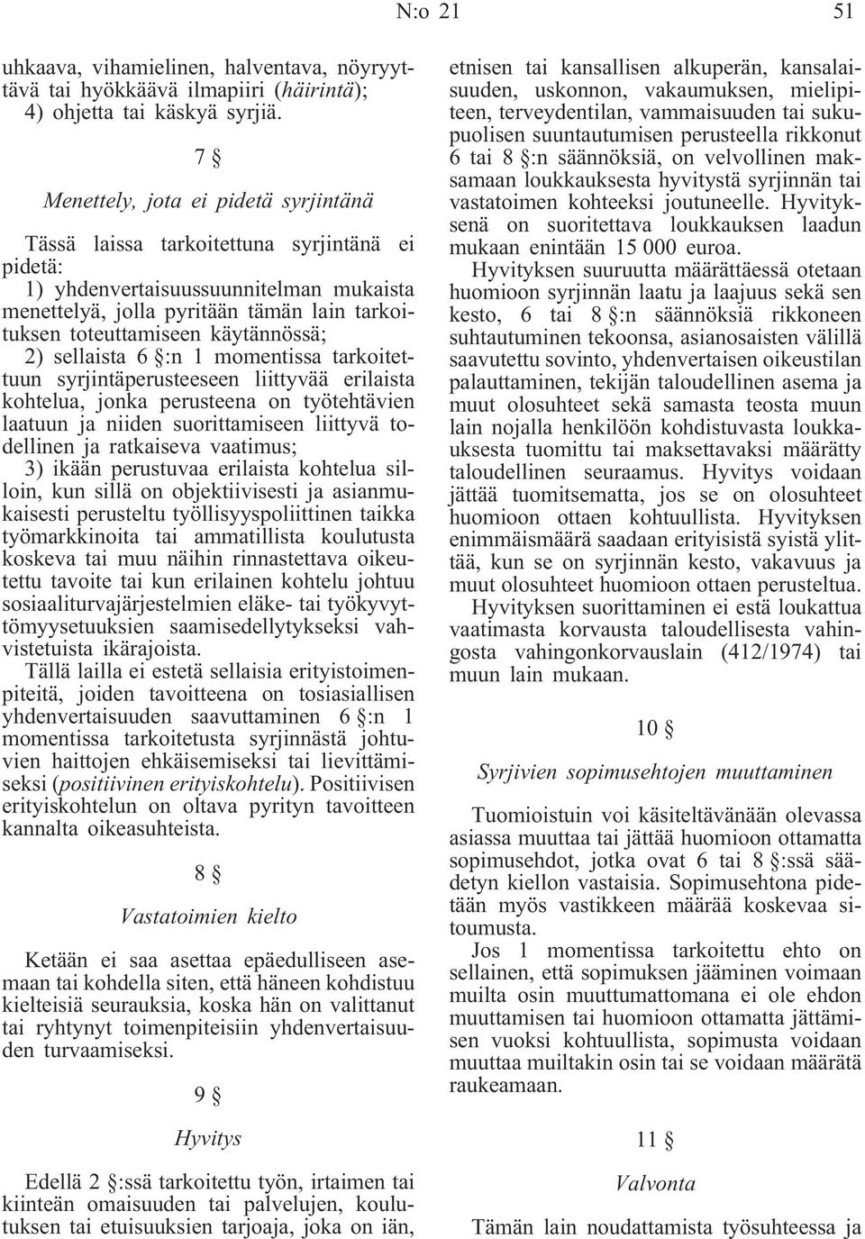 käytännössä; 2) sellaista 6 :n 1 momentissa tarkoitettuun syrjintäperusteeseen liittyvää erilaista kohtelua, jonka perusteena on työtehtävien laatuun ja niiden suorittamiseen liittyvä todellinen ja