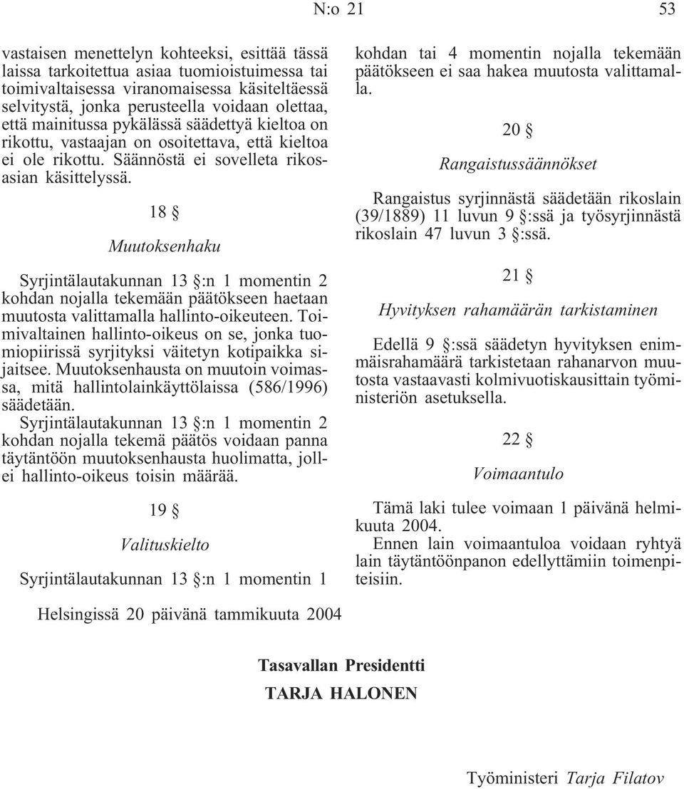 18 Muutoksenhaku Syrjintälautakunnan 13 :n 1 momentin 2 kohdan nojalla tekemään päätökseen haetaan muutosta valittamalla hallinto-oikeuteen.