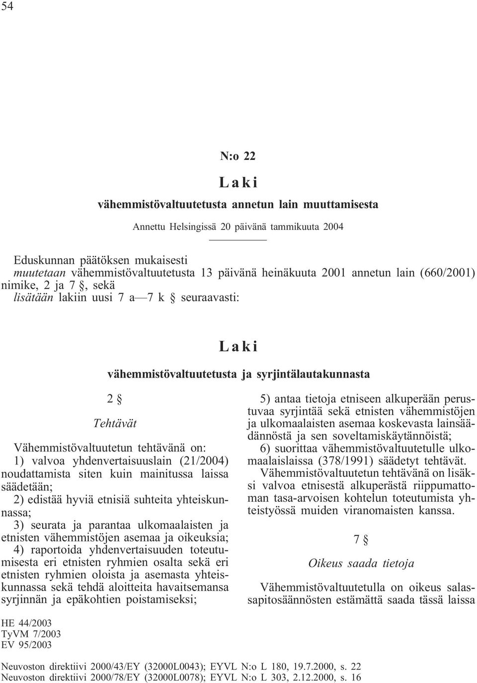 on: 1) valvoa yhdenvertaisuuslain (21/2004) noudattamista siten kuin mainitussa laissa säädetään; 2) edistää hyviä etnisiä suhteita yhteiskunnassa; 3) seurata ja parantaa ulkomaalaisten ja etnisten