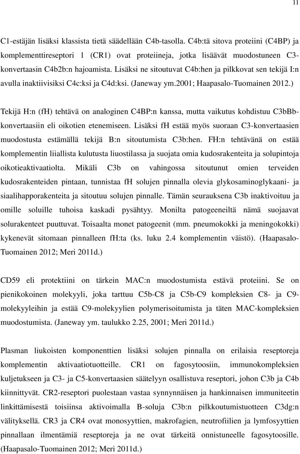 Lisäksi ne sitoutuvat C4b:hen ja pilkkovat sen tekijä I:n avulla inaktiivisiksi C4c:ksi ja C4d:ksi. (Janeway ym.2001; Haapasalo-Tuomainen 2012.