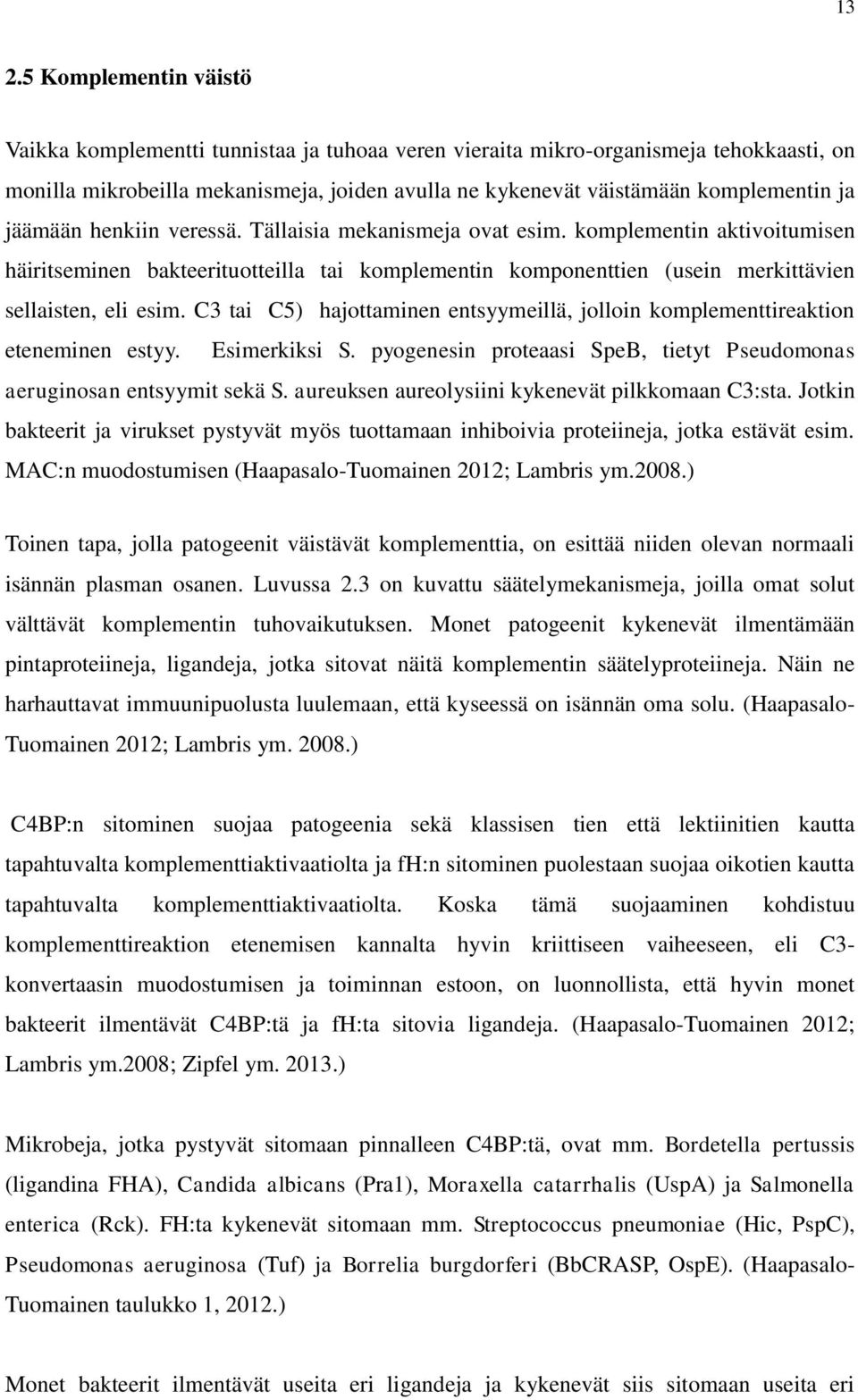 C3 tai C5) hajottaminen entsyymeillä, jolloin komplementtireaktion eteneminen estyy. Esimerkiksi S. pyogenesin proteaasi SpeB, tietyt Pseudomonas aeruginosan entsyymit sekä S.