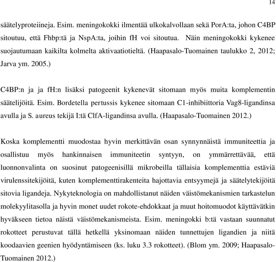 ) C4BP:n ja ja fh:n lisäksi patogeenit kykenevät sitomaan myös muita komplementin säätelijöitä. Esim. Bordetella pertussis kykenee sitomaan C1-inhibiittoria Vag8-ligandinsa avulla ja S.