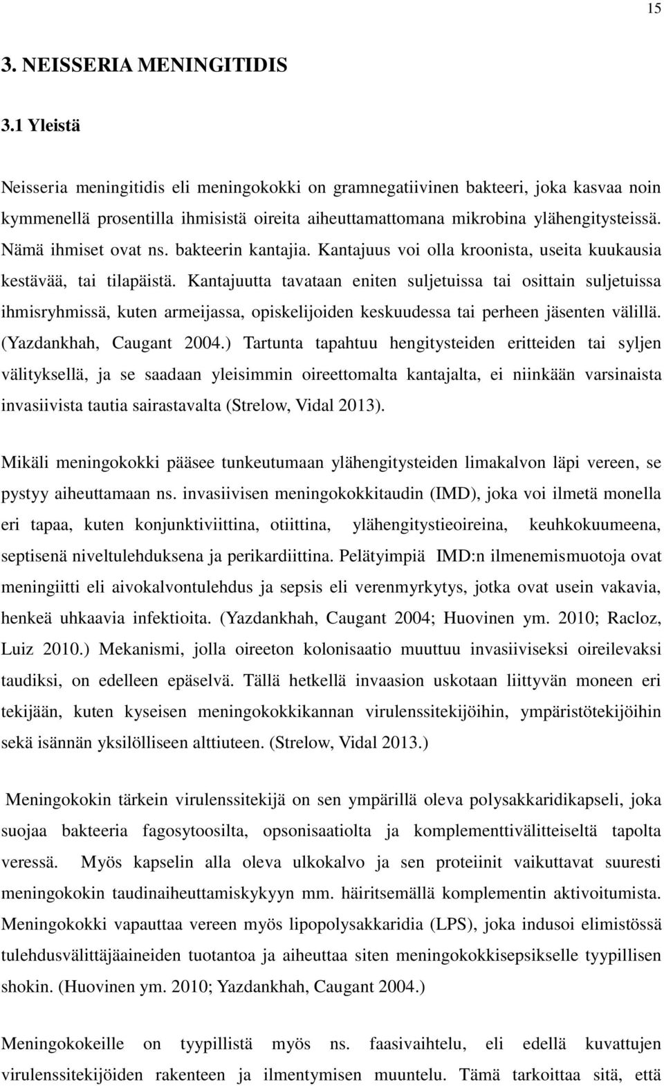 Nämä ihmiset ovat ns. bakteerin kantajia. Kantajuus voi olla kroonista, useita kuukausia kestävää, tai tilapäistä.