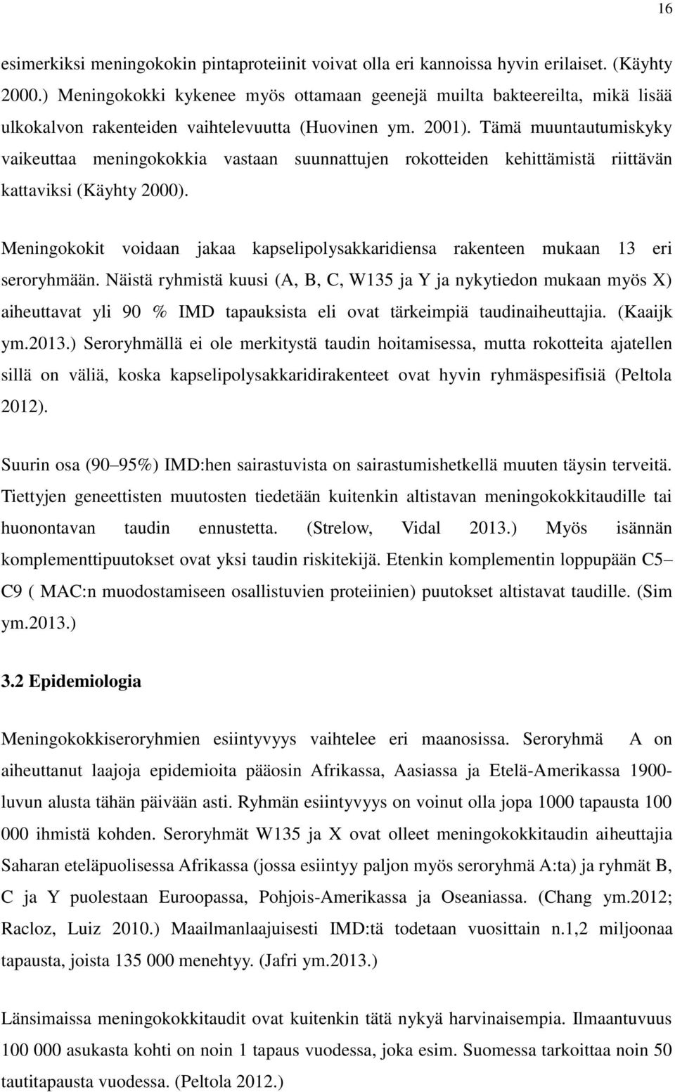 Tämä muuntautumiskyky vaikeuttaa meningokokkia vastaan suunnattujen rokotteiden kehittämistä riittävän kattaviksi (Käyhty 2000).